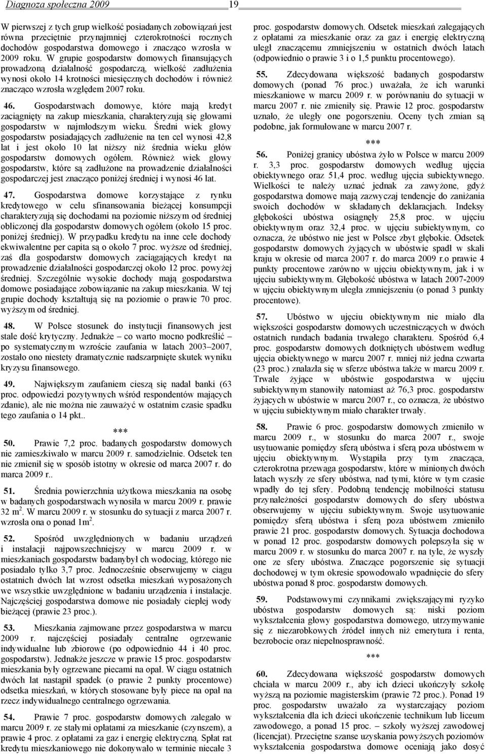 W grupie gospodarstw domowych finansujących prowadzoną działalność gospodarczą, wielkość zadłużenia wynosi około 14 krotności miesięcznych dochodów i również znacząco wzrosła względem 2007 roku. 46.