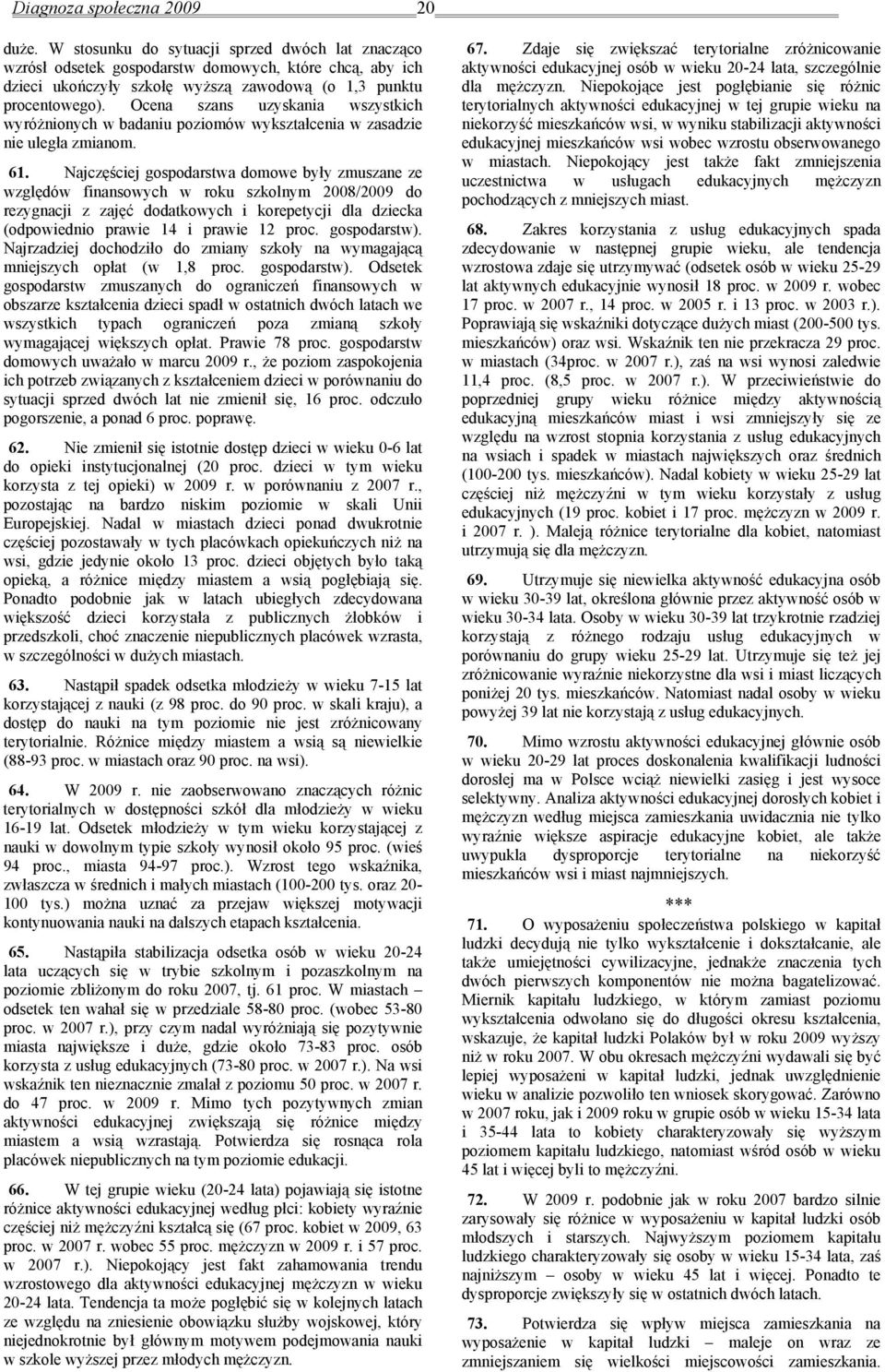 Ocena szans uzyskania wszystkich wyróżnionych w badaniu poziomów wykształcenia w zasadzie nie uległa zmianom. 61.
