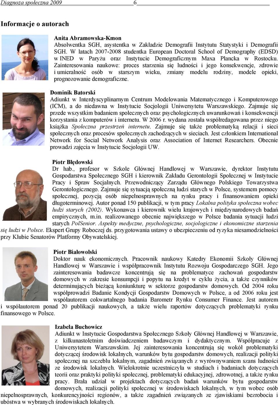 Zainteresowania naukowe: proces starzenia się ludności i jego konsekwencje, zdrowie i umieralność osób w starszym wieku, zmiany modelu rodziny, modele opieki, prognozowanie demograficzne.