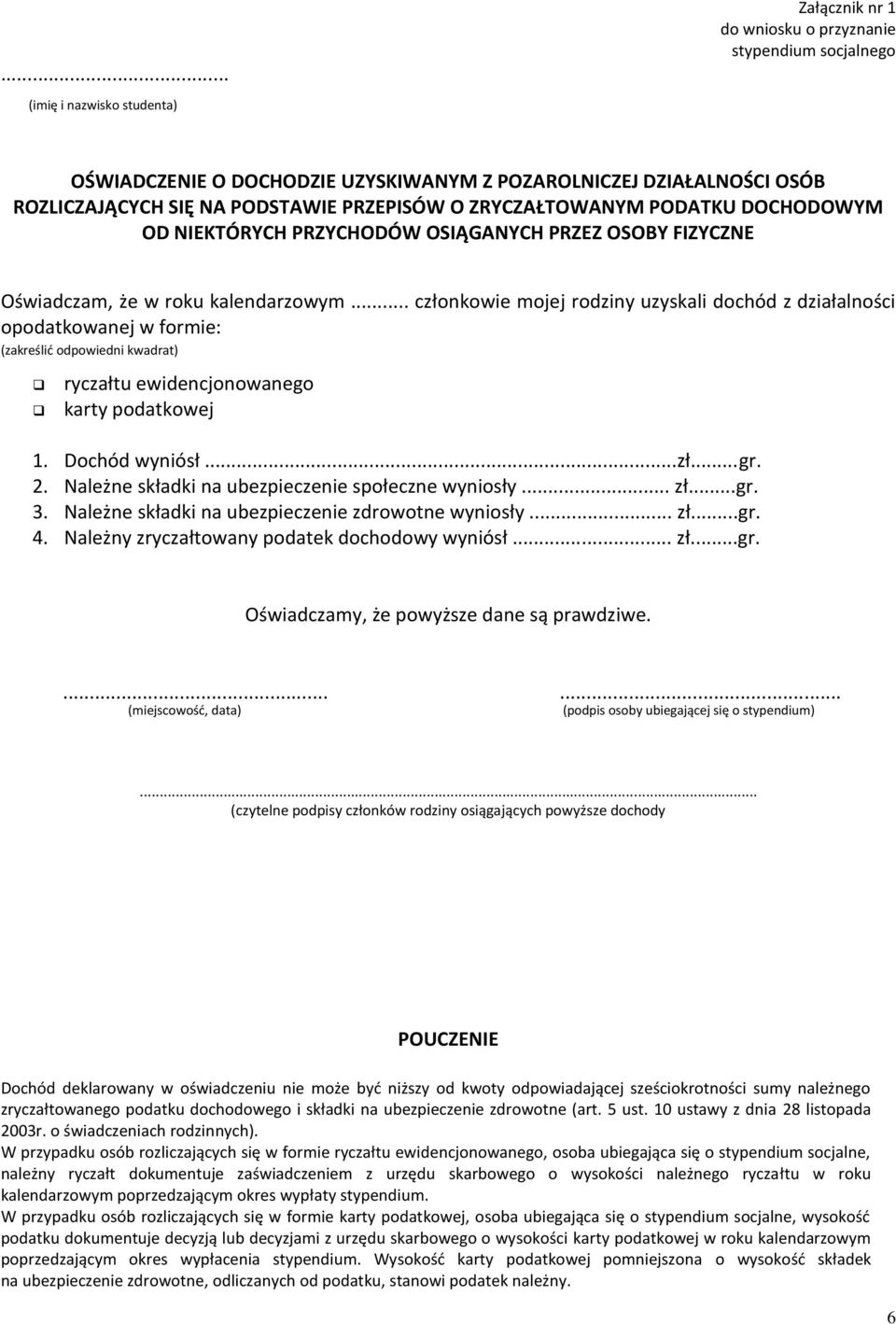 .. członkowie mojej rodziny uzyskali dochód z działalności opodatkowanej w formie: (zakreślić odpowiedni kwadrat) ryczałtu ewidencjonowanego karty podatkowej 1. Dochód wyniósł...zł...gr. 2.