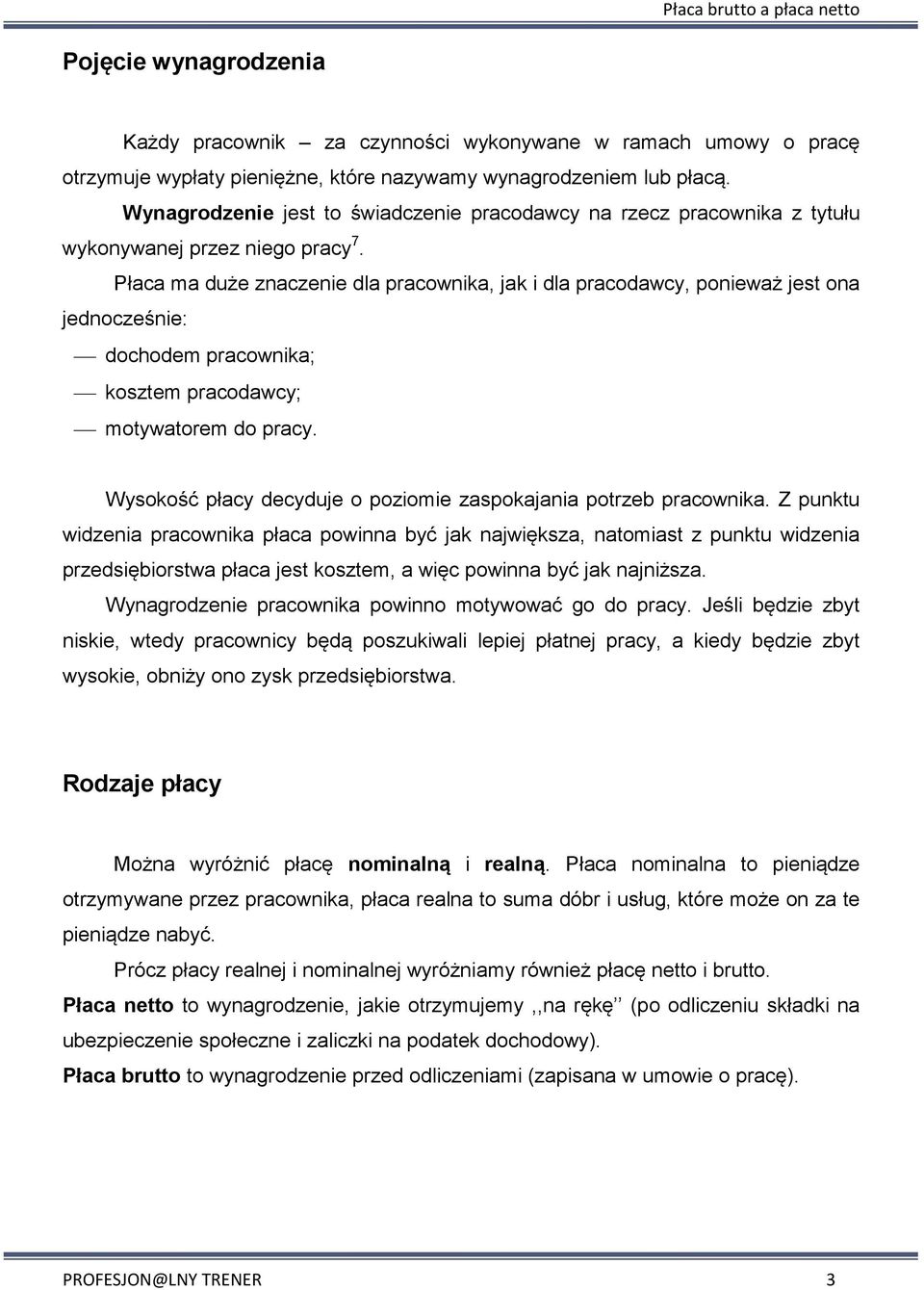 Płaca ma duże znaczenie dla pracownika, jak i dla pracodawcy, ponieważ jest ona jednocześnie: dochodem pracownika; kosztem pracodawcy; motywatorem do pracy.