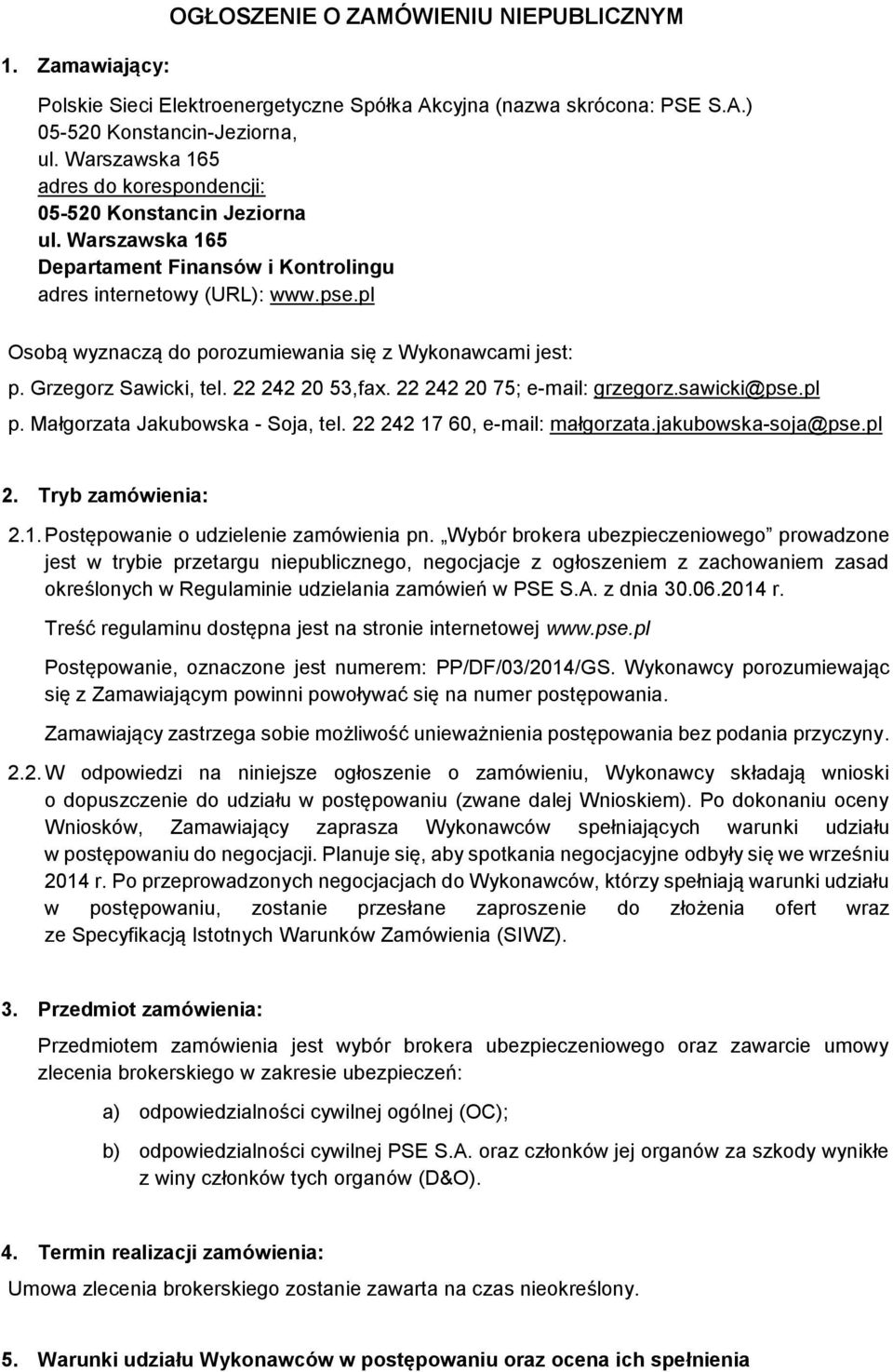 pl Osobą wyznaczą do porozumiewania się z Wykonawcami jest: p. Grzegorz Sawicki, tel. 22 242 20 53,fax. 22 242 20 75; e-mail: grzegorz.sawicki@pse.pl p. Małgorzata Jakubowska - Soja, tel.