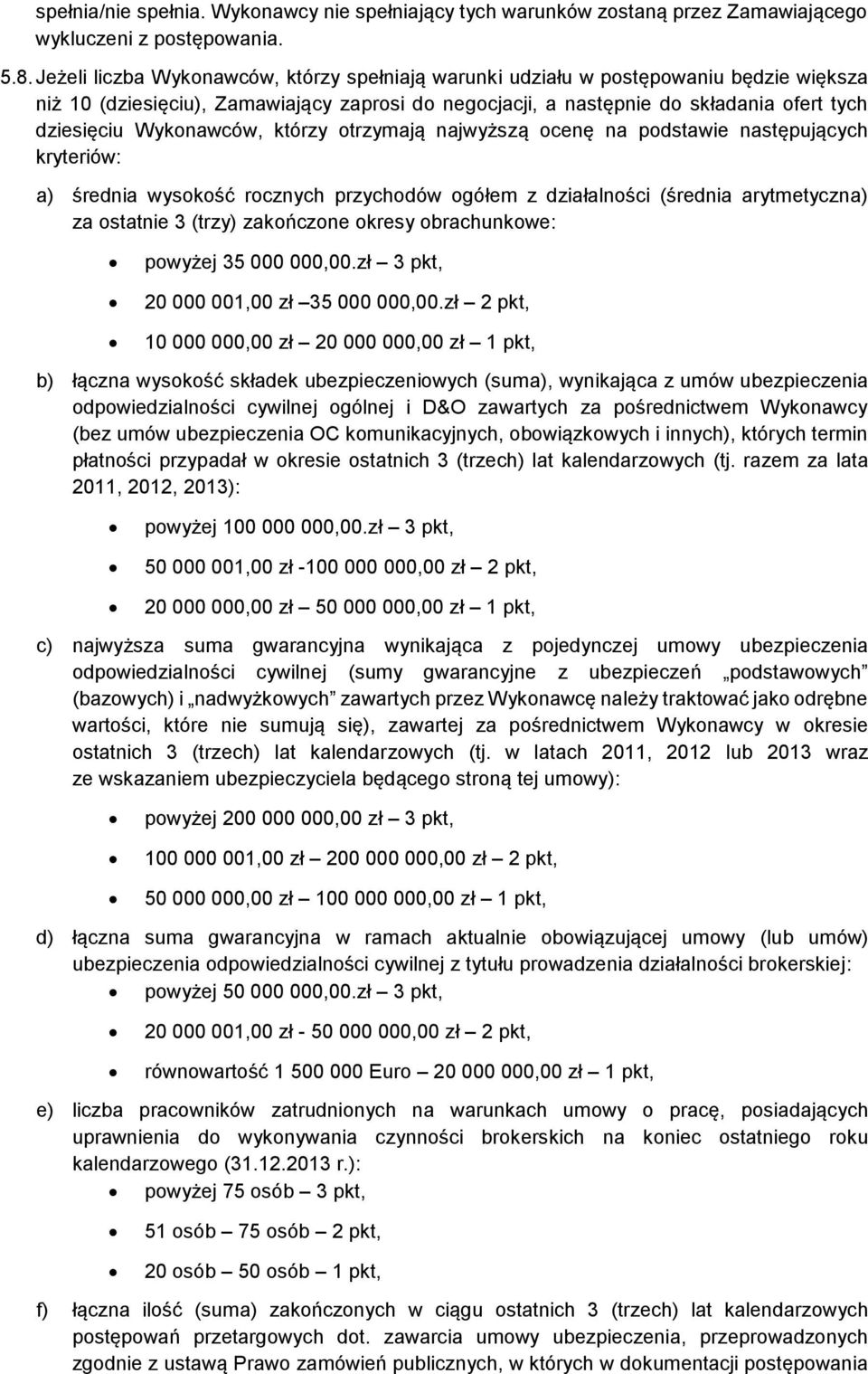 Wykonawców, którzy otrzymają najwyższą ocenę na podstawie następujących kryteriów: a) średnia wysokość rocznych przychodów ogółem z działalności (średnia arytmetyczna) za ostatnie 3 (trzy) zakończone