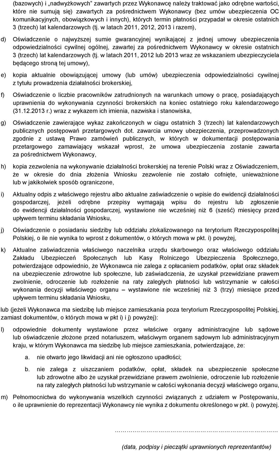 w latach 2011, 2012, 2013 i razem), d) Oświadczenie o najwyższej sumie gwarancyjnej wynikającej z jednej umowy ubezpieczenia odpowiedzialności cywilnej ogólnej, zawartej za pośrednictwem Wykonawcy w