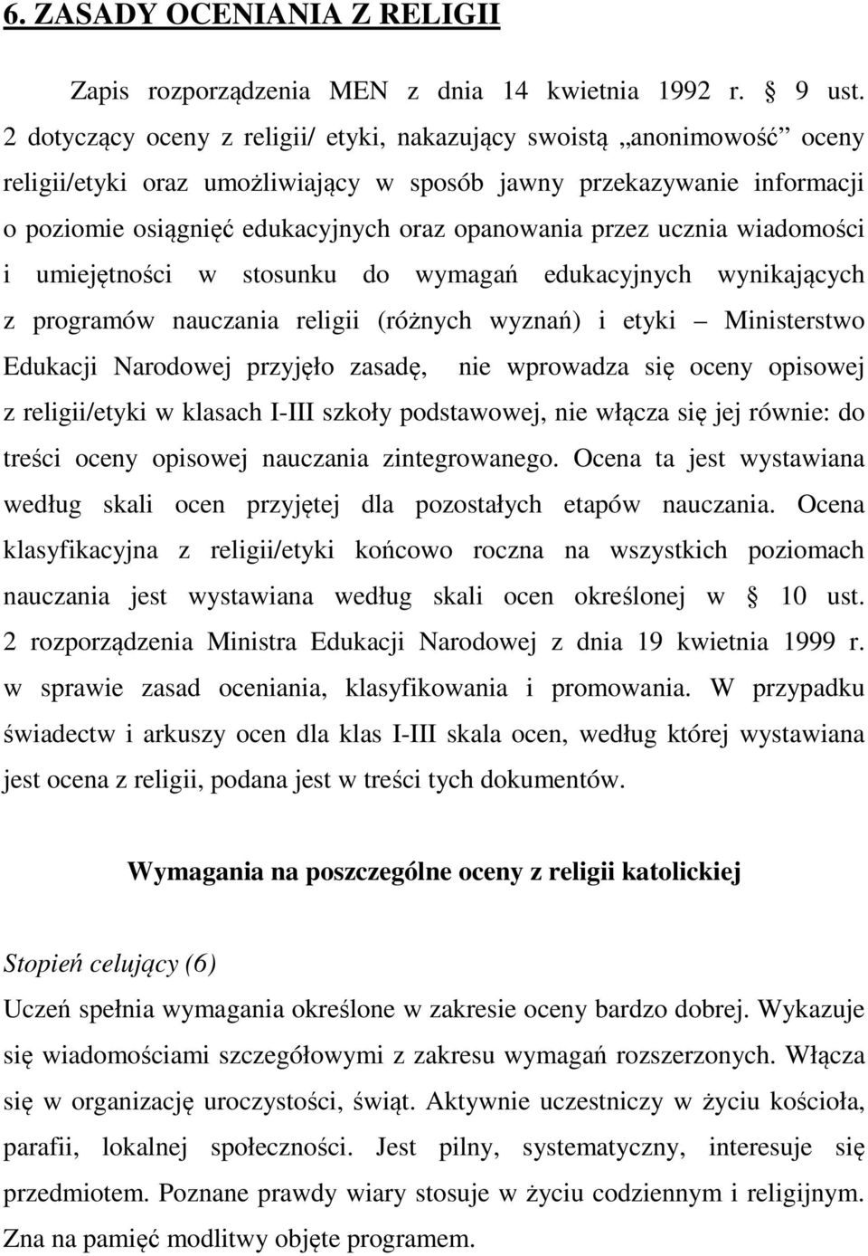 przez ucznia wiadomości i umiejętności w stosunku do wymagań edukacyjnych wynikających z programów nauczania religii (różnych wyznań) i etyki Ministerstwo Edukacji Narodowej przyjęło zasadę, nie