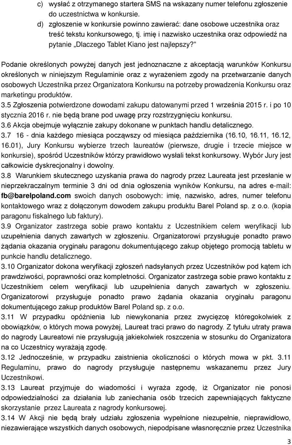 Podanie określonych powyżej danych jest jednoznaczne z akceptacją warunków Konkursu określonych w niniejszym Regulaminie oraz z wyrażeniem zgody na przetwarzanie danych osobowych Uczestnika przez