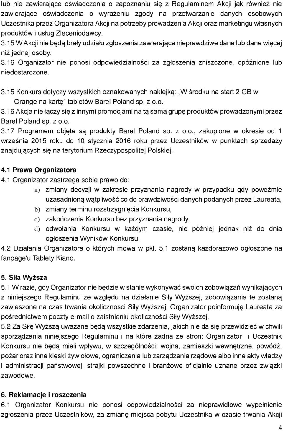 3.16 Organizator nie ponosi odpowiedzialności za zgłoszenia zniszczone, opóźnione lub niedostarczone. 3.