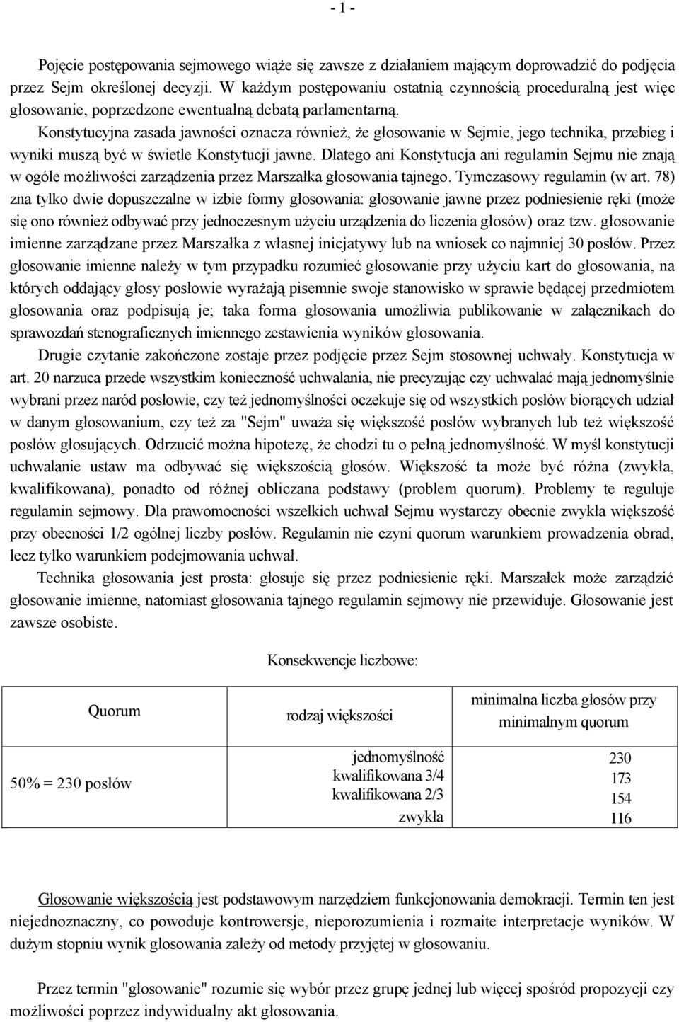 Konstytucyjna zasada jawności oznacza również, że głosowanie w Sejmie, jego technika, przebieg i wyniki muszą być w świetle Konstytucji jawne.