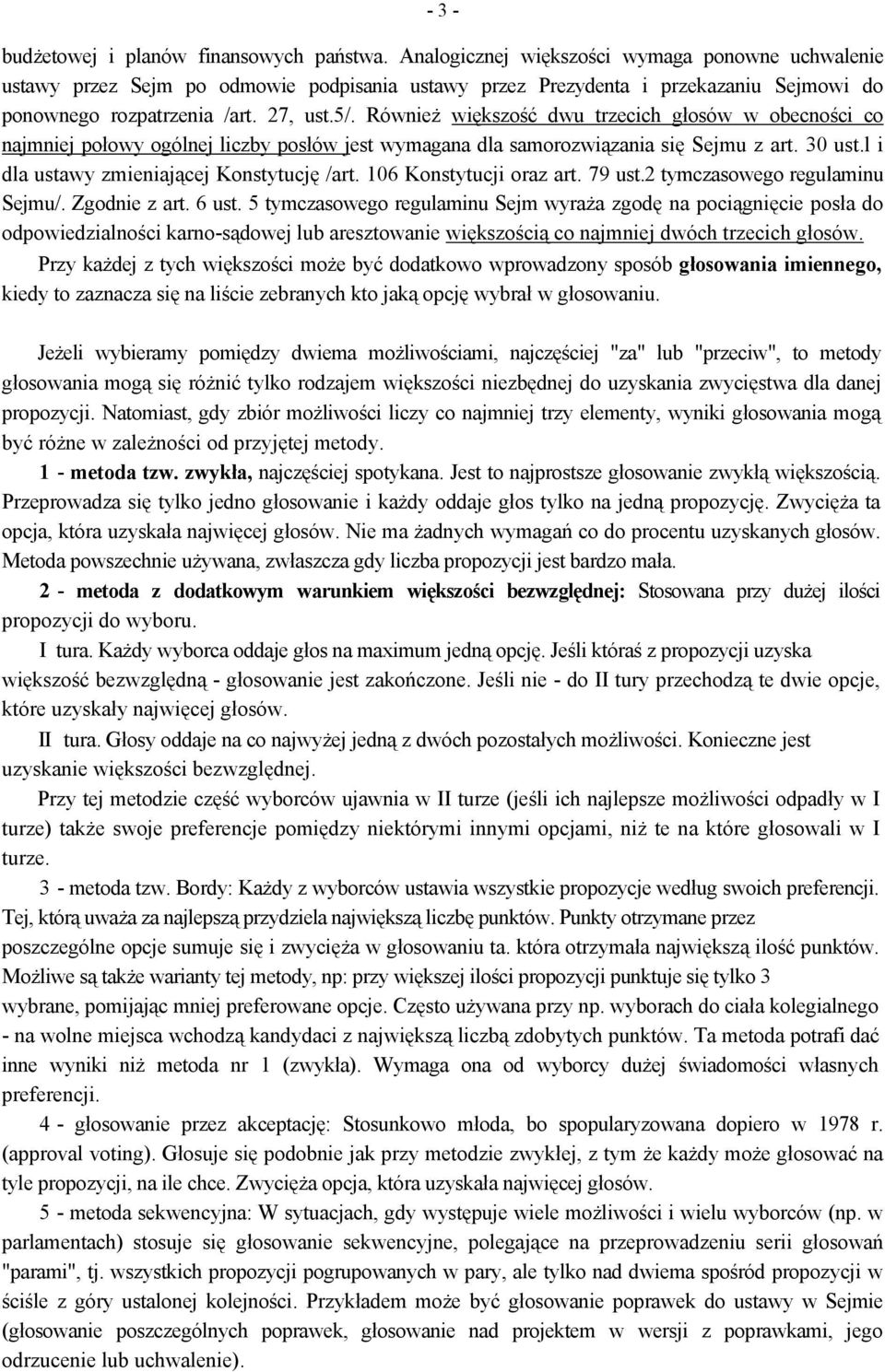 Również większość dwu trzecich głosów w obecności co najmniej połowy ogólnej liczby posłów jest wymagana dla samorozwiązania się Sejmu z art. 30 ust.l i dla ustawy zmieniającej Konstytucję /art.