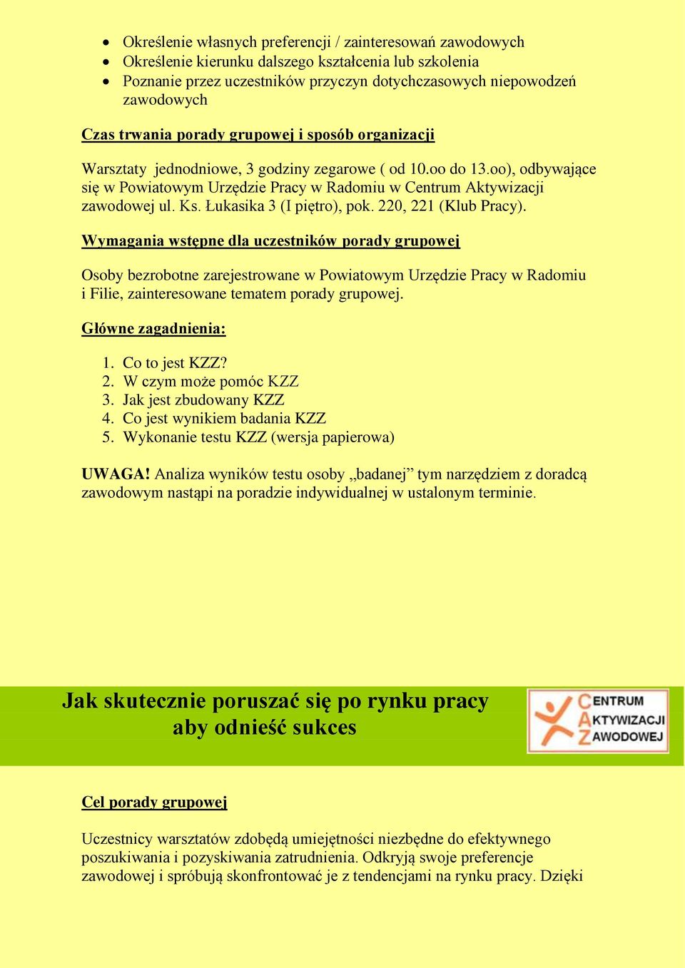 oo), odbywające Wymagania wstępne dla uczestników porady grupowej Osoby bezrobotne zarejestrowane w Powiatowym Urzędzie Pracy w Radomiu i Filie, zainteresowane tematem porady grupowej. 1.