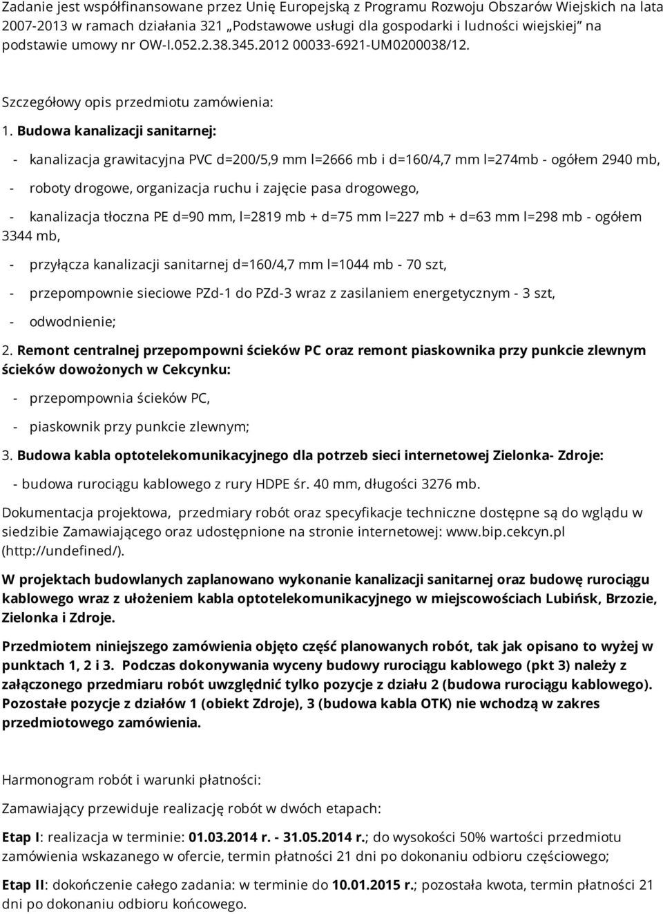 Budowa kanalizacji sanitarnej: - kanalizacja grawitacyjna PVC d=200/5,9 mm l=2666 mb i d=160/4,7 mm l=274mb - ogółem 2940 mb, - roboty drogowe, organizacja ruchu i zajęcie pasa drogowego, -