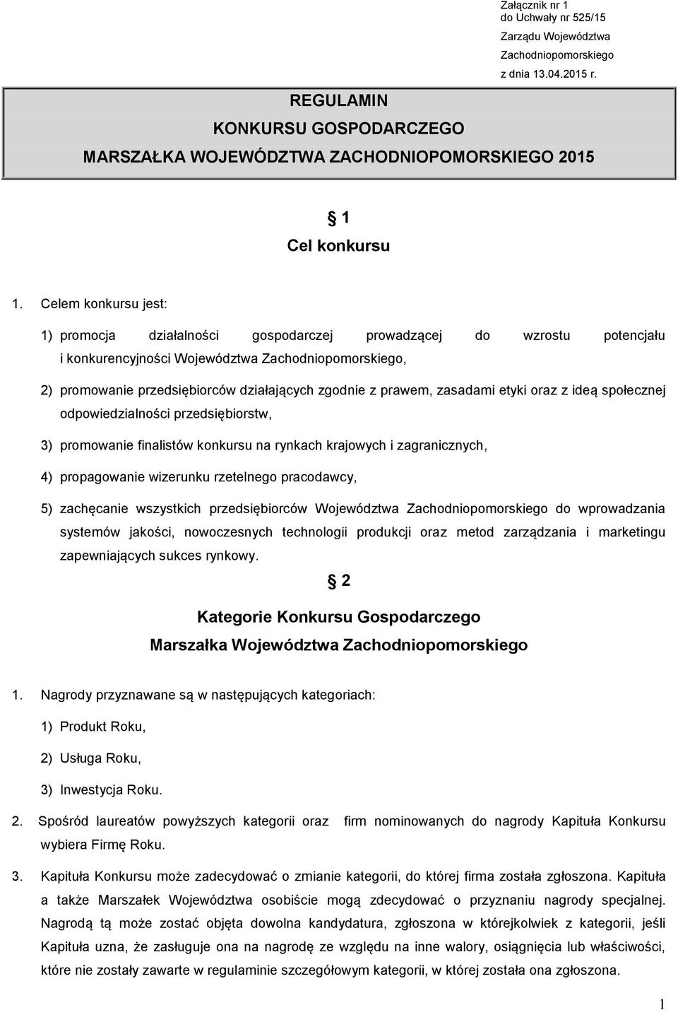 prawem, zasadami etyki oraz z ideą społecznej odpowiedzialności przedsiębiorstw, 3) promowanie finalistów konkursu na rynkach krajowych i zagranicznych, 4) propagowanie wizerunku rzetelnego