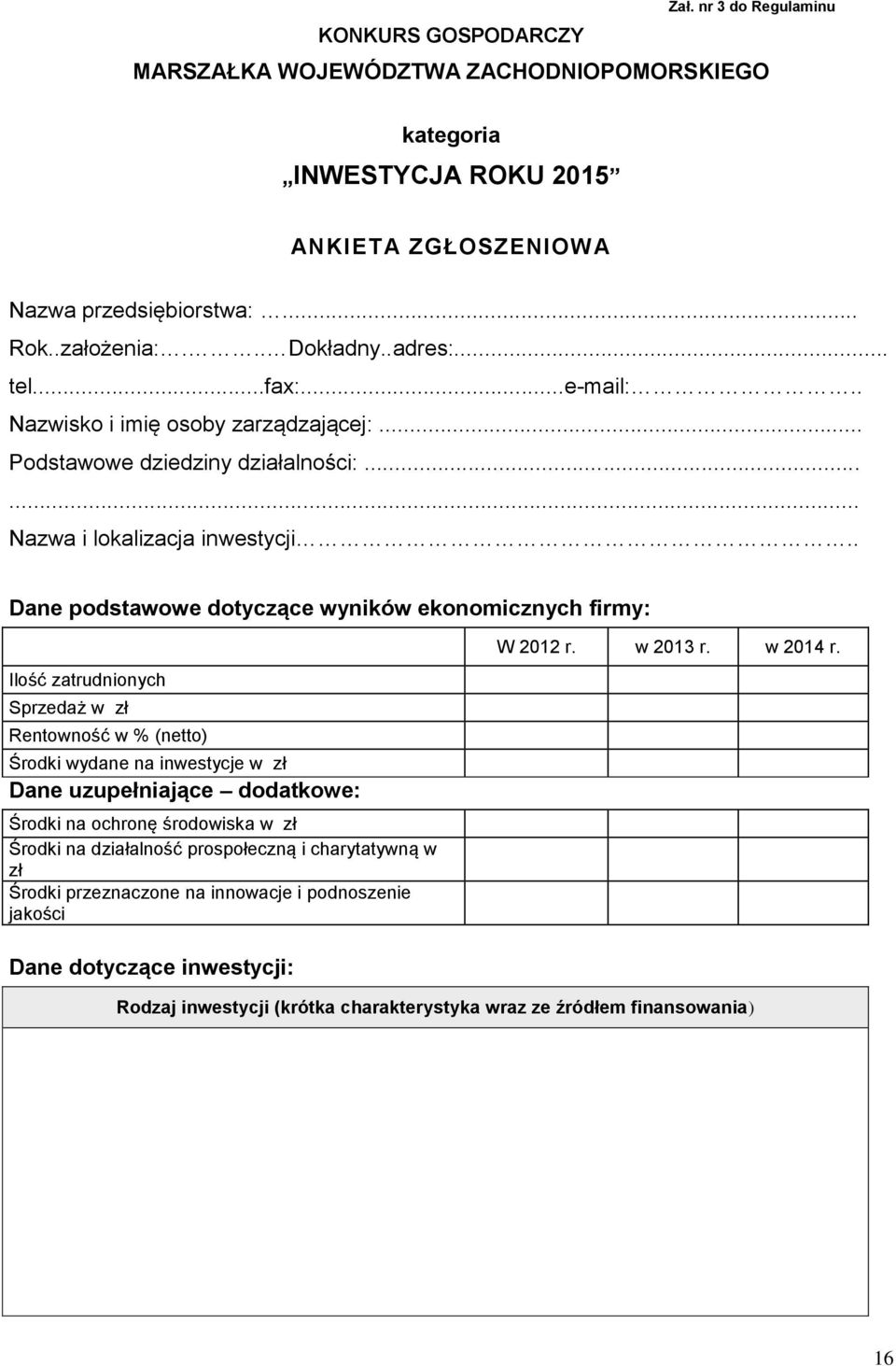 . Dane podstawowe dotyczące wyników ekonomicznych firmy: Ilość zatrudnionych Sprzedaż w zł Rentowność w % (netto) Środki wydane na inwestycje w zł Dane uzupełniające dodatkowe: Środki na ochronę