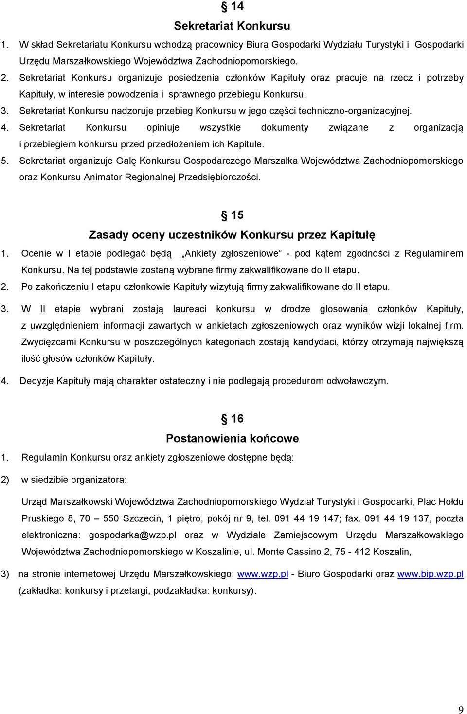 Sekretariat Konkursu nadzoruje przebieg Konkursu w jego części techniczno-organizacyjnej. 4.