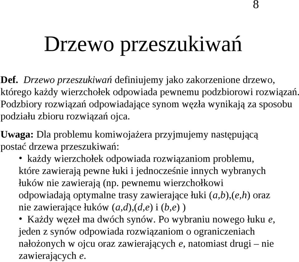 Uwg: Dl problmu komiwojżr przyjmujmy nstępującą postć rzw przszukiwń: kży wirzchołk opowi rozwiązniom problmu, któr zwirją pwn łuki i jnoczśni innych wybrnych