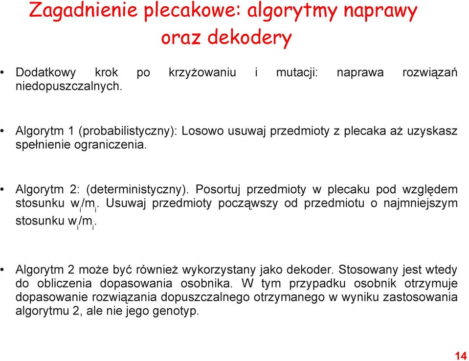Posortuj przedmioty w plecaku pod względem stosunku w i /m i. Usuwaj przedmioty począwszy od przedmiotu o najmniejszym stosunku w i /m i.