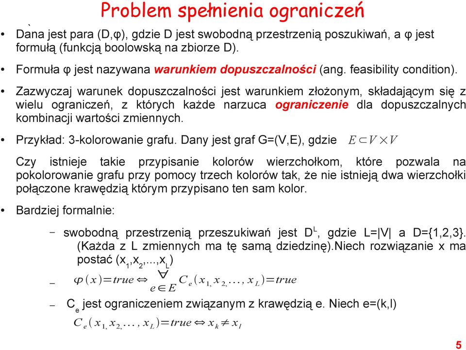 Zazwyczaj warunek dopuszczalności jest warunkiem złożonym, składającym się z wielu ograniczeń, z których każde narzuca ograniczenie dla dopuszczalnych kombinacji wartości zmiennych.