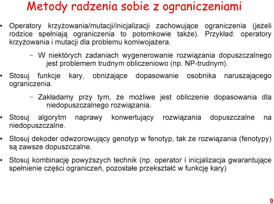 Stosuj funkcje kary, obniżające dopasowanie osobnika naruszającego ograniczenia. Zakładamy przy tym, że możliwe jest obliczenie dopasowania dla niedopuszczalnego rozwiązania.