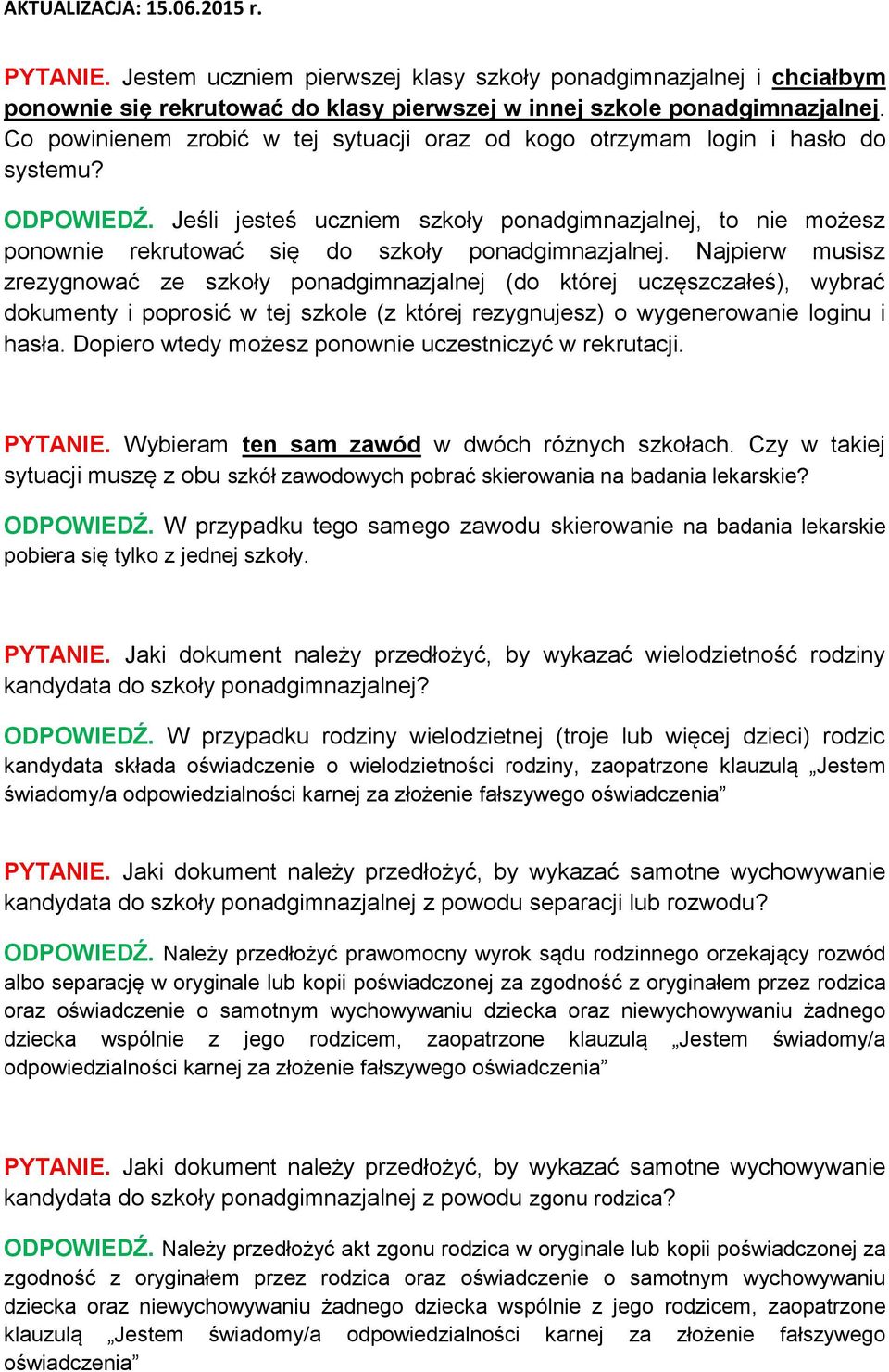 Jeśli jesteś uczniem szkoły ponadgimnazjalnej, to nie możesz ponownie rekrutować się do szkoły ponadgimnazjalnej.