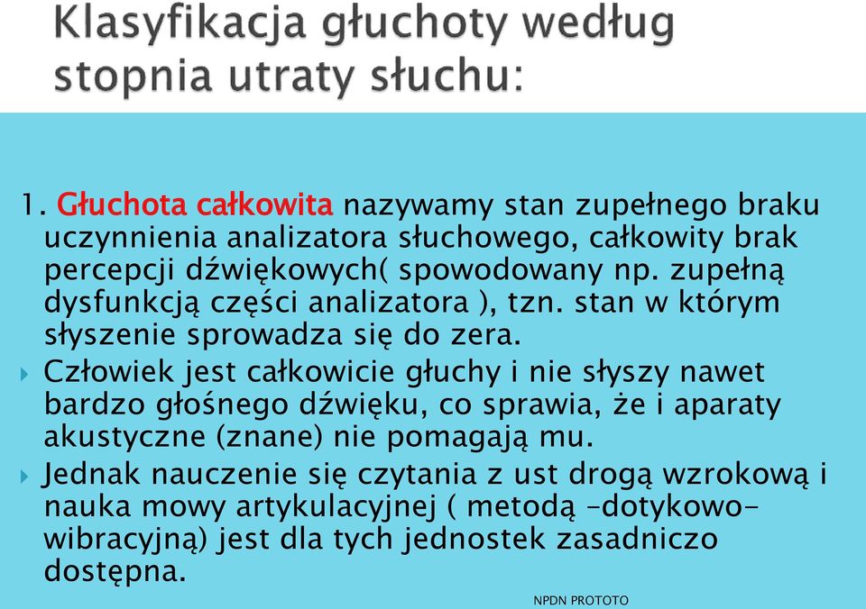 Człowiek jest całkowicie głuchy i nie słyszy nawet bardzo głośnego dźwięku, co sprawia, że i aparaty akustyczne (znane) nie