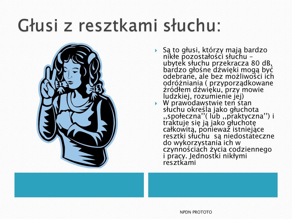 prawodawstwie ten stan słuchu określa jako głuchota,,społeczna ( lub,,praktyczna ) i traktuje się ją jako głuchotę całkowitą,