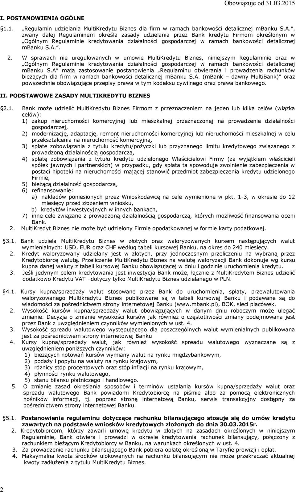 A mają zastosowanie postanowienia Regulaminu otwierania i prowadzenia rachunków bieżących dla firm w ramach bankowości detalicznej mbanku S.A. (mbank dawny MultiBank) oraz powszechnie obowiązujące przepisy prawa w tym kodeksu cywilnego oraz prawa bankowego.