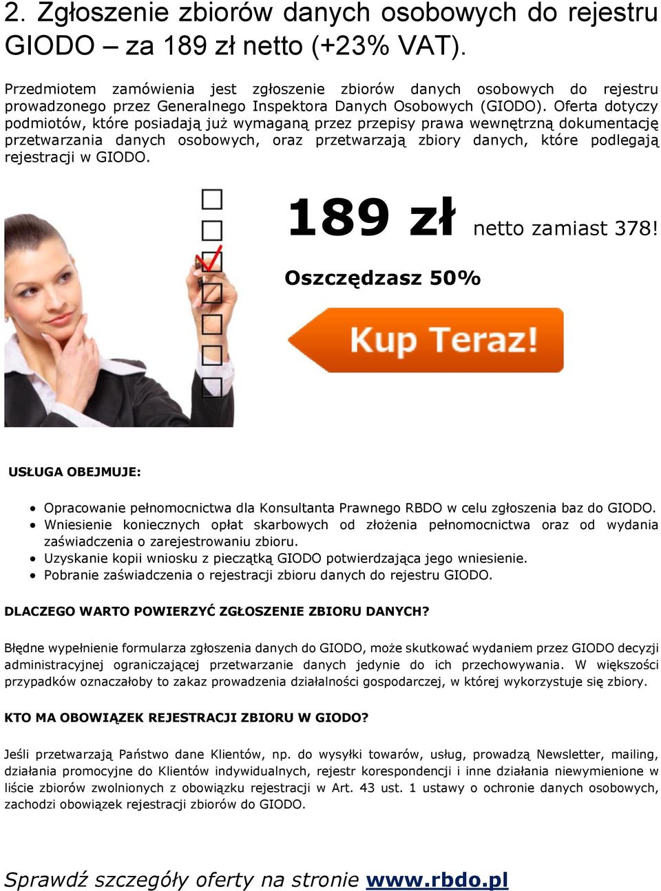 Oferta dotyczy podmiotów, które posiadają już wymaganą przez przepisy prawa wewnętrzną dokumentację przetwarzania danych osobowych, oraz przetwarzają zbiory danych, które podlegają rejestracji w