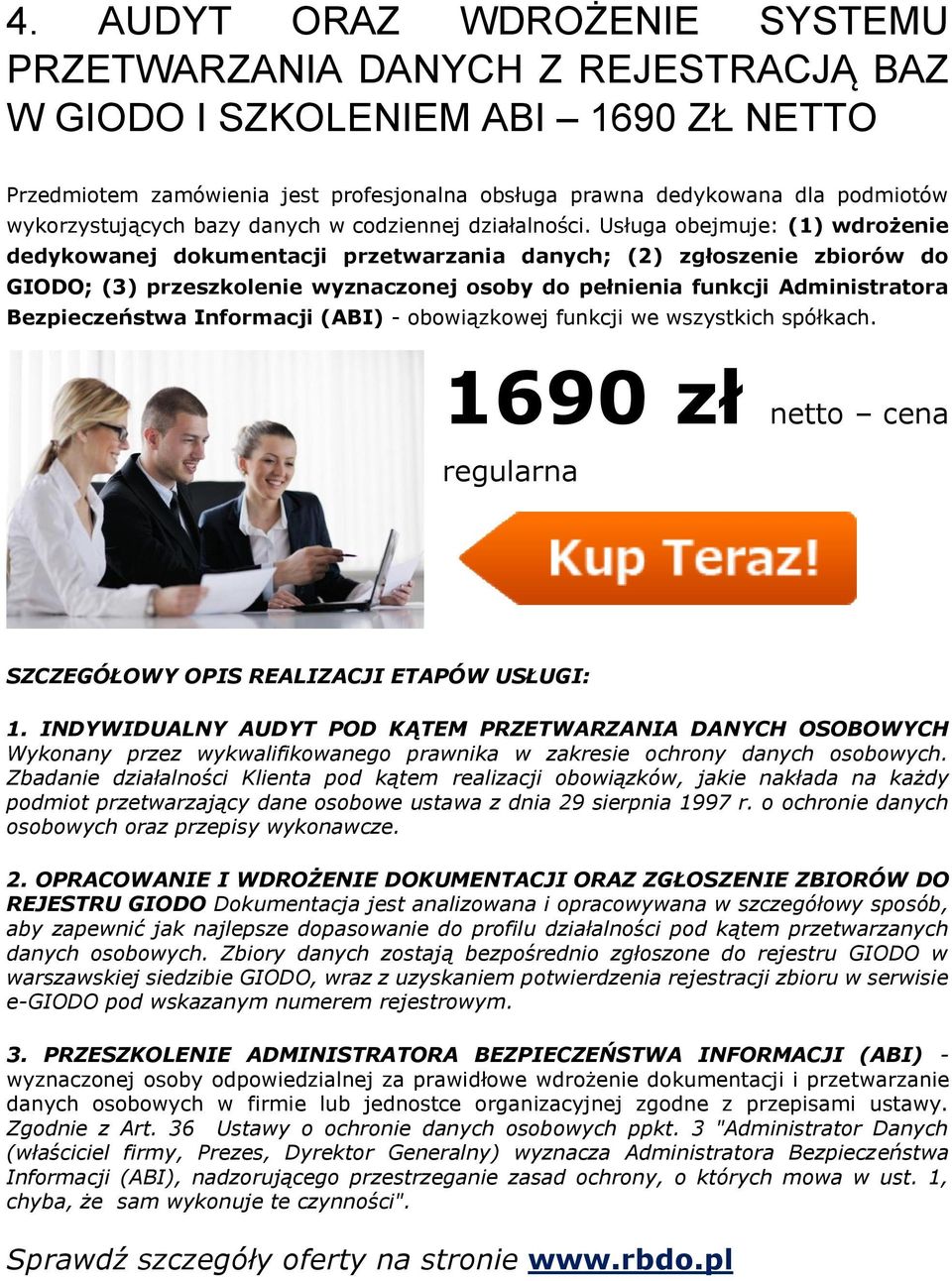 Usługa obejmuje: (1) wdrożenie dedykowanej dokumentacji przetwarzania danych; (2) zgłoszenie zbiorów do GIODO; (3) przeszkolenie wyznaczonej osoby do pełnienia funkcji Administratora Bezpieczeństwa