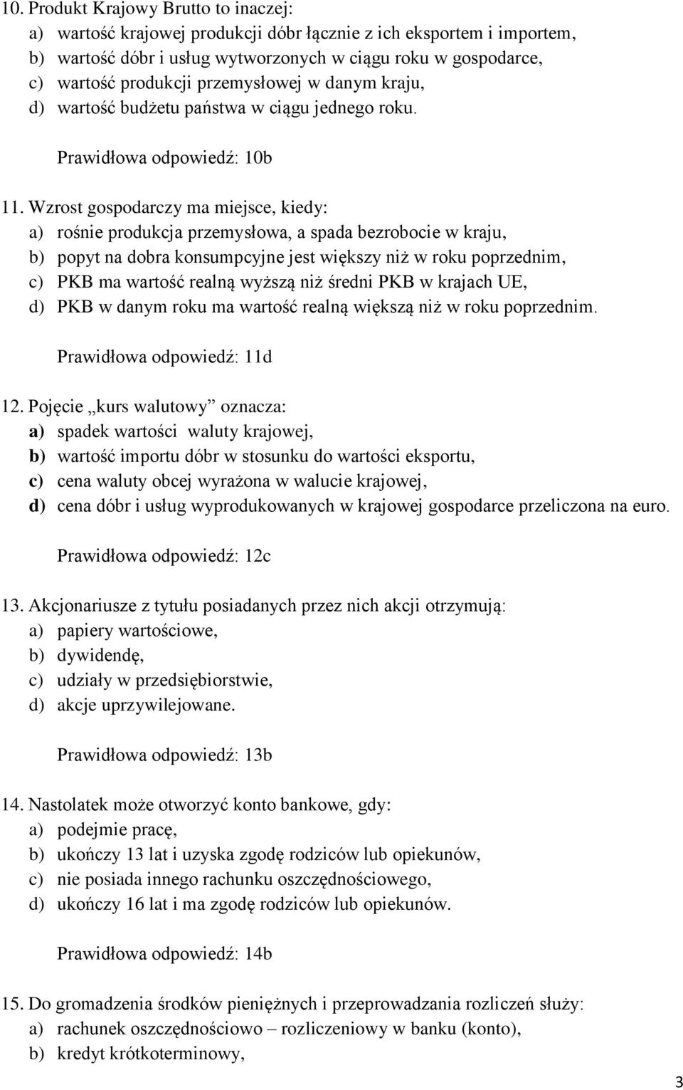 Wzrost gospodarczy ma miejsce, kiedy: a) rośnie produkcja przemysłowa, a spada bezrobocie w kraju, b) popyt na dobra konsumpcyjne jest większy niż w roku poprzednim, c) PKB ma wartość realną wyższą