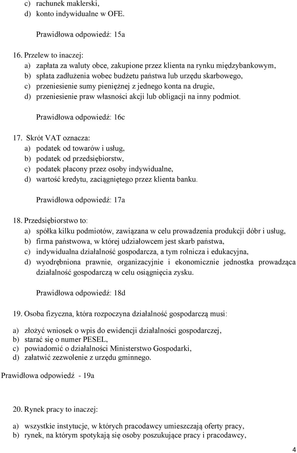 jednego konta na drugie, d) przeniesienie praw własności akcji lub obligacji na inny podmiot. Prawidłowa odpowiedź: 16c 17.