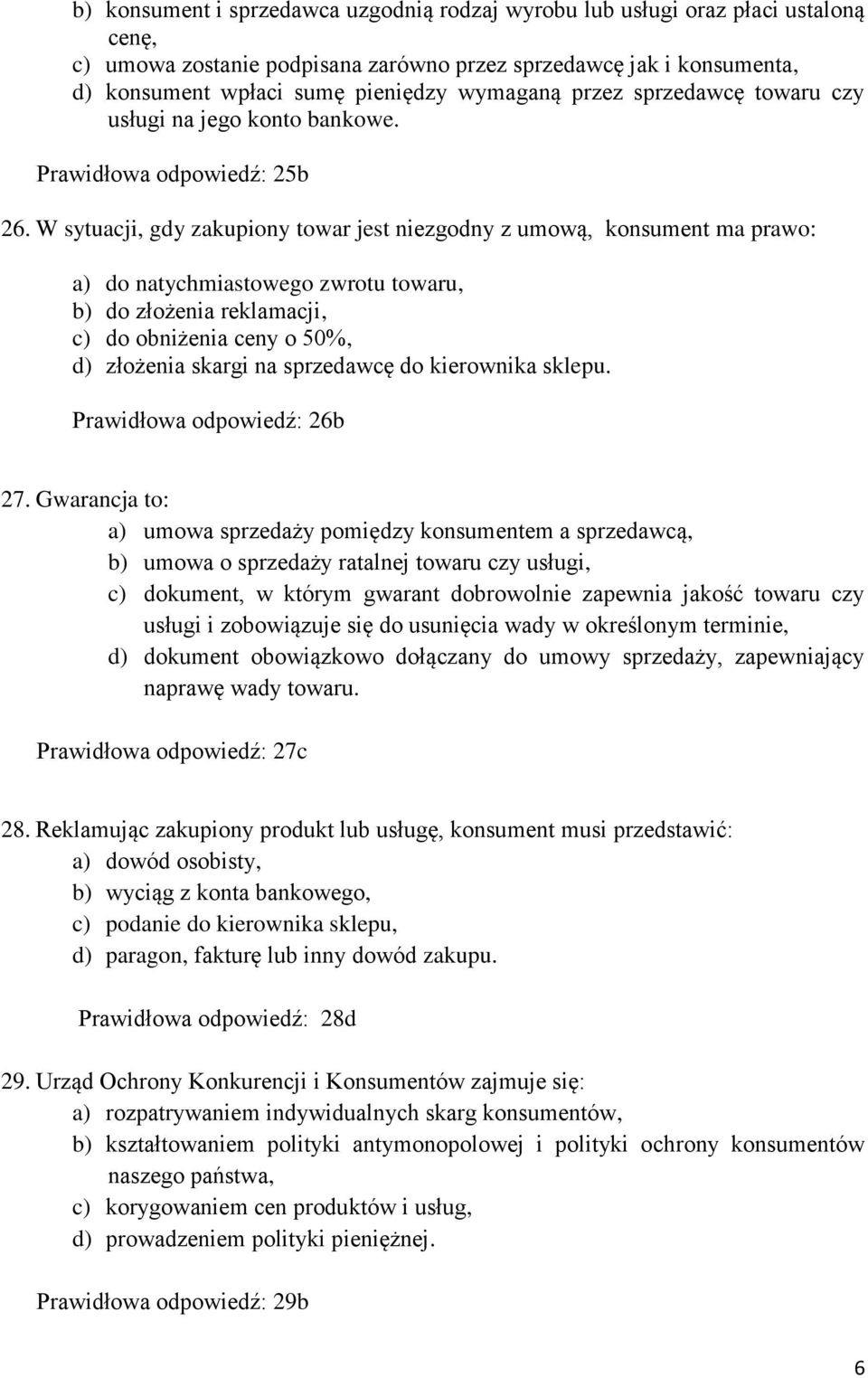 W sytuacji, gdy zakupiony towar jest niezgodny z umową, konsument ma prawo: a) do natychmiastowego zwrotu towaru, b) do złożenia reklamacji, c) do obniżenia ceny o 50%, d) złożenia skargi na