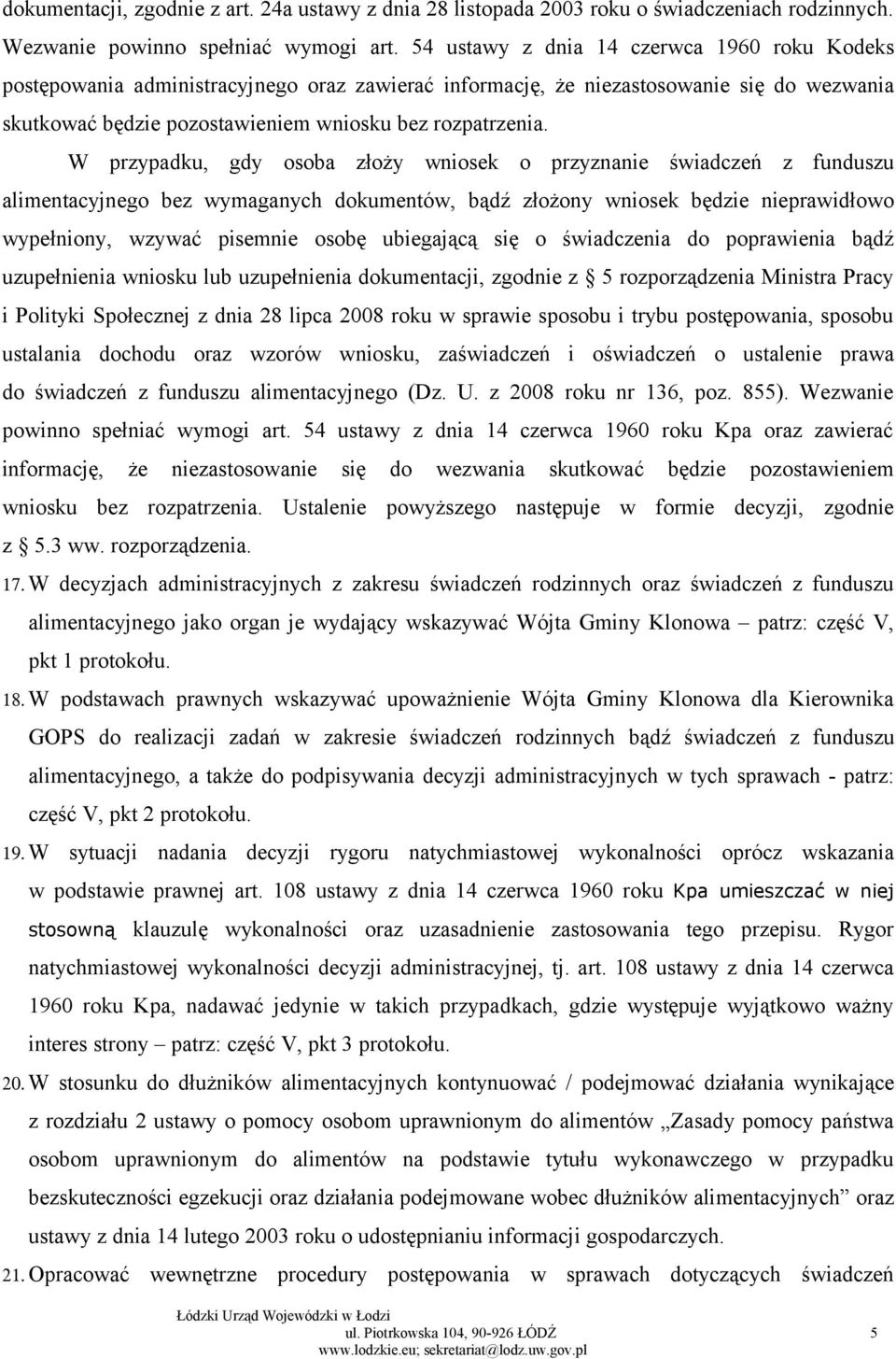 W przypadku, gdy osoba złoży wniosek o przyznanie świadczeń z funduszu alimentacyjnego bez wymaganych dokumentów, bądź złożony wniosek będzie nieprawidłowo wypełniony, wzywać pisemnie osobę