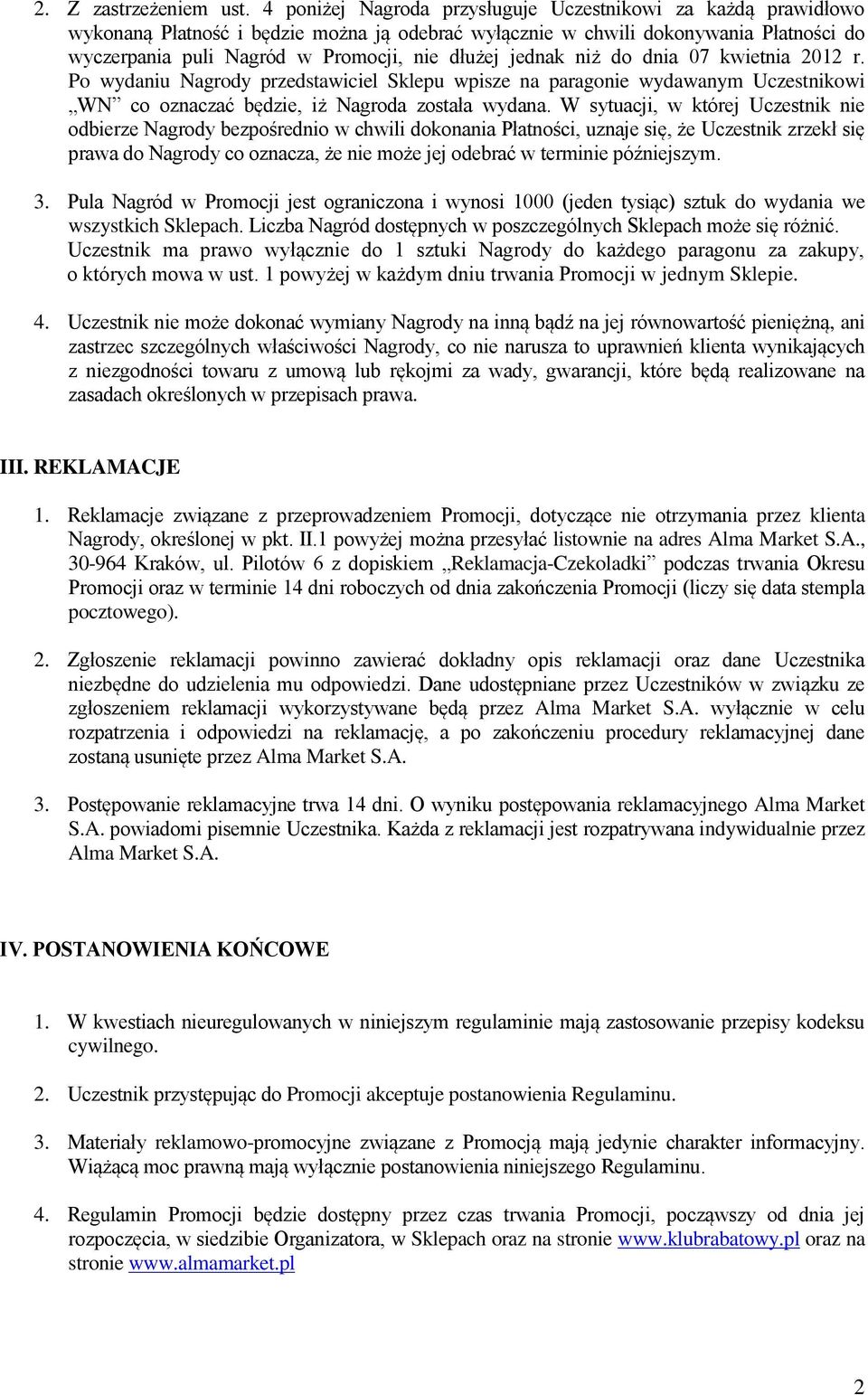 jednak niż do dnia 07 kwietnia 2012 r. Po wydaniu Nagrody przedstawiciel Sklepu wpisze na paragonie wydawanym Uczestnikowi WN co oznaczać będzie, iż Nagroda została wydana.