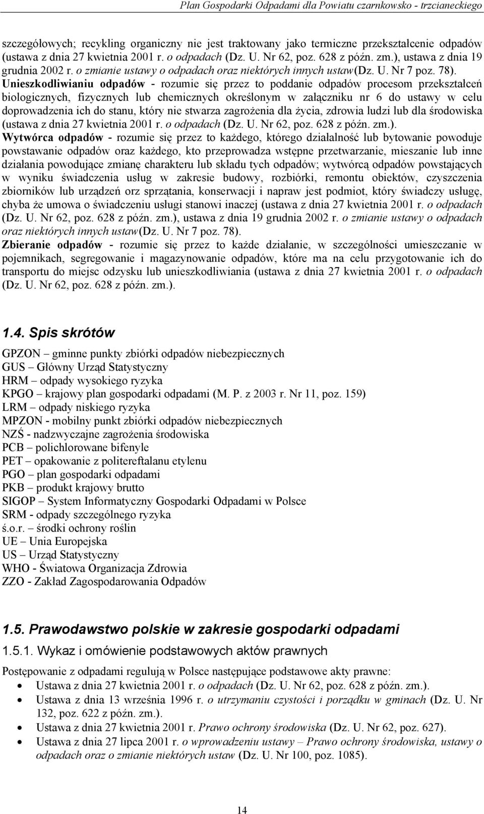 Unieszkodliwianiu odpadów - rozumie się przez to poddanie odpadów procesom przekształceń biologicznych, fizycznych lub chemicznych określonym w załączniku nr 6 do ustawy w celu doprowadzenia ich do