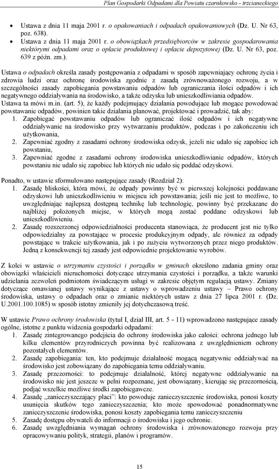 Ustawa o odpadach określa zasady postępowania z odpadami w sposób zapewniający ochronę życia i zdrowia ludzi oraz ochronę środowiska zgodnie z zasadą zrównoważonego rozwoju, a w szczególności zasady