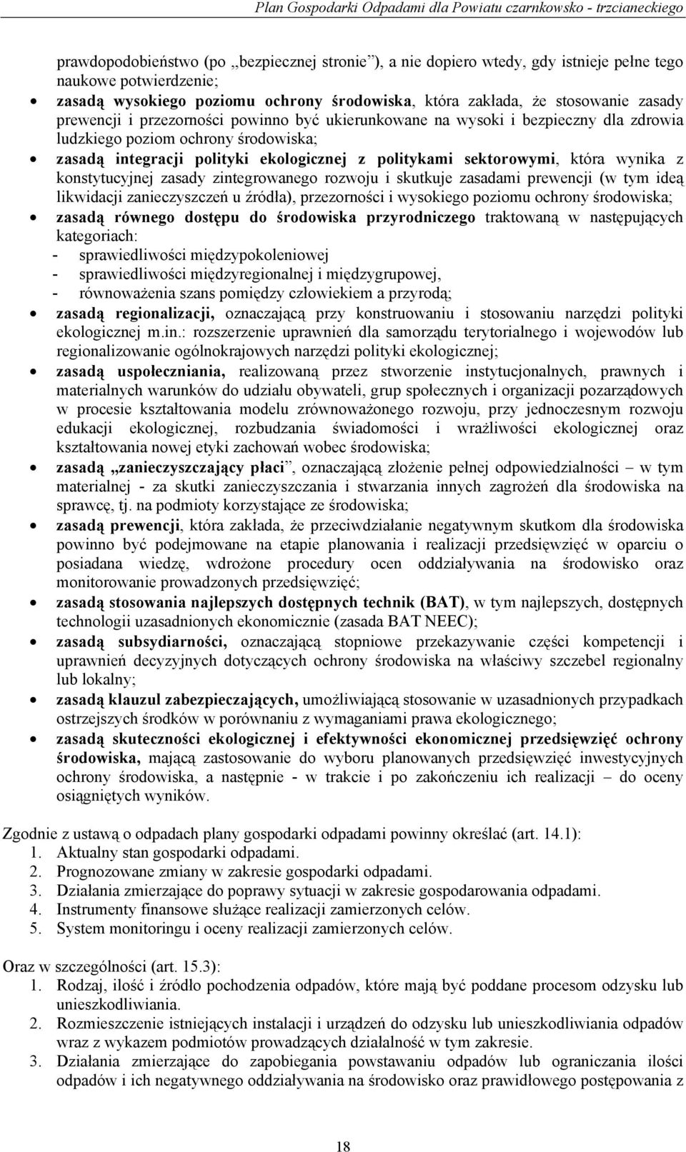 wynika z konstytucyjnej zasady zintegrowanego rozwoju i skutkuje zasadami prewencji (w tym ideą likwidacji zanieczyszczeń u źródła), przezorności i wysokiego poziomu ochrony środowiska; zasadą