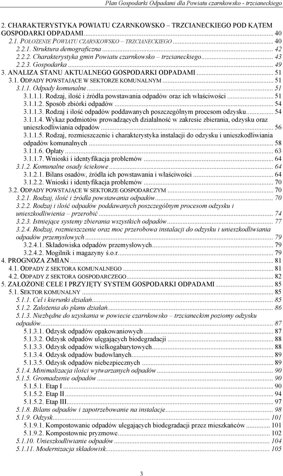 .. 51 3.1.1.2. Sposób zbiórki odpadów... 54 3.1.1.3. Rodzaj i ilość odpadów poddawanych poszczególnym procesom odzysku... 54 3.1.1.4. Wykaz podmiotów prowadzących działalność w zakresie zbierania, odzysku oraz unieszkodliwiania odpadów.