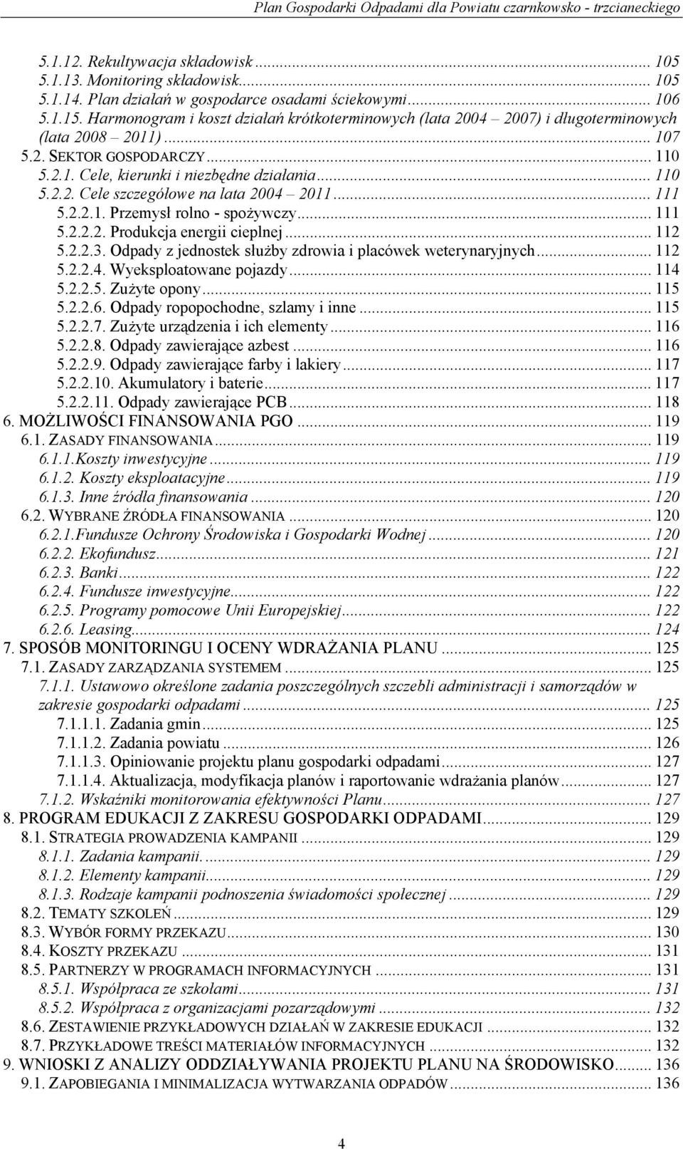 .. 111 5.2.2.1. Przemysł rolno - spożywczy... 111 5.2.2.2. Produkcja energii cieplnej... 112 5.2.2.3. Odpady z jednostek służby zdrowia i placówek weterynaryjnych... 112 5.2.2.4.