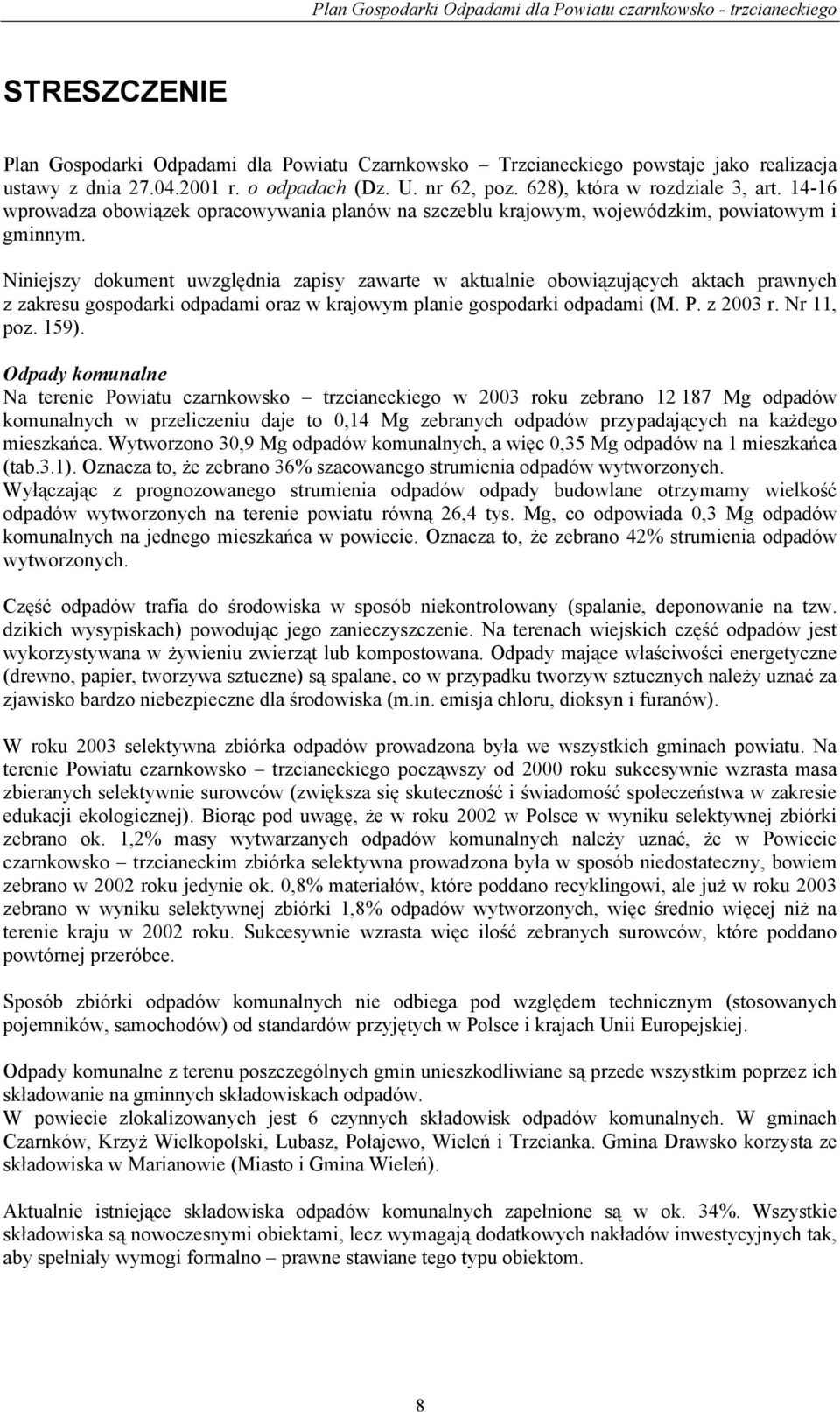 Niniejszy dokument uwzględnia zapisy zawarte w aktualnie obowiązujących aktach prawnych z zakresu gospodarki odpadami oraz w krajowym planie gospodarki odpadami (M. P. z 2003 r. Nr 11, poz. 159).