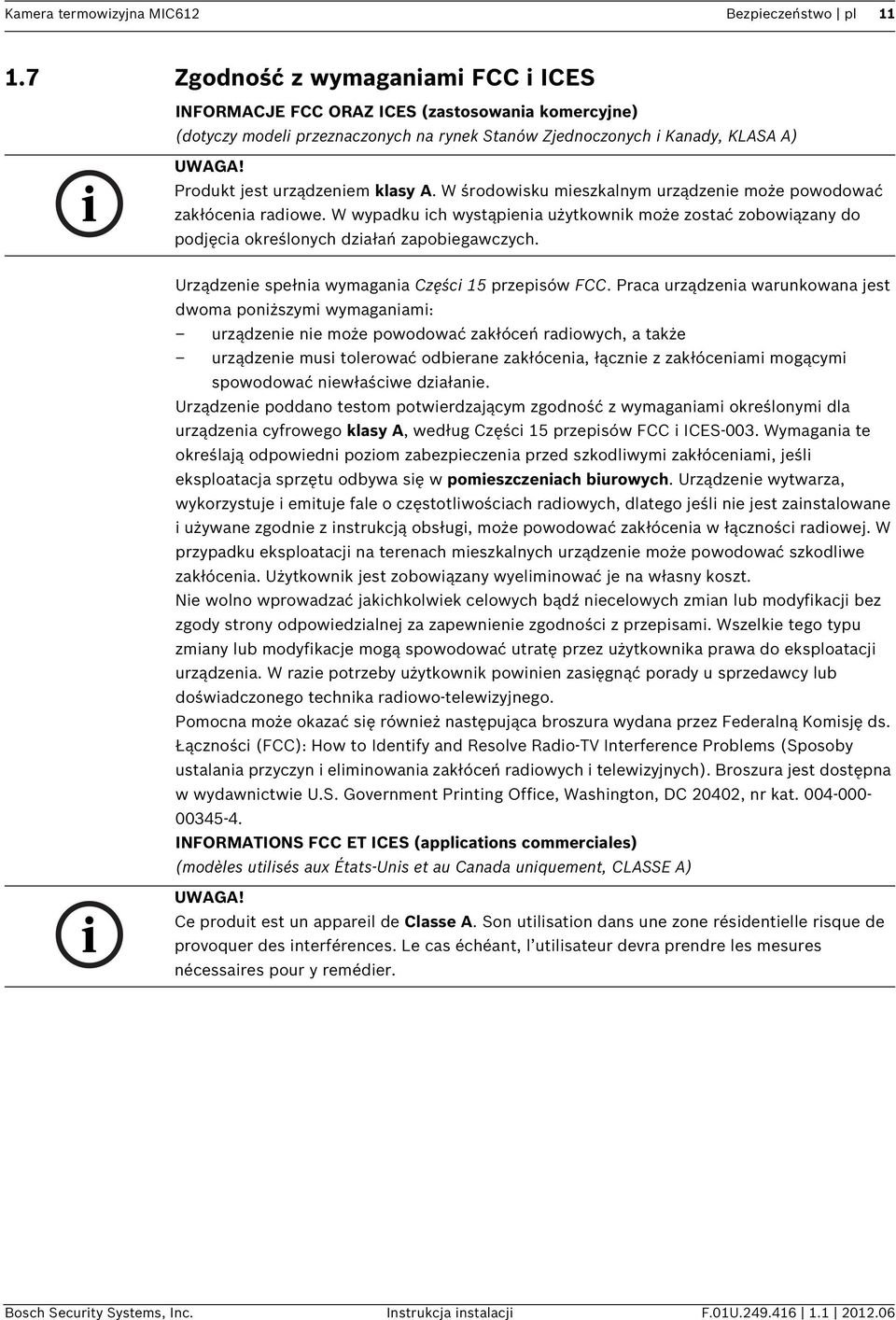 W środowisku mieszkalnym urządzenie może powodować zakłócenia radiowe. W wypadku ich wystąpienia użytkownik może zostać zobowiązany do podjęcia określonych działań zapobiegawczych.