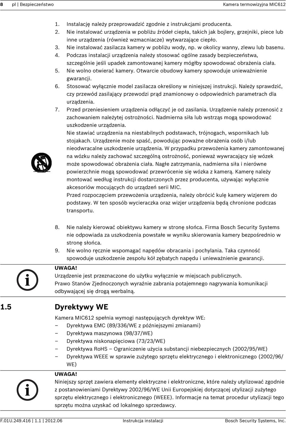 Nie instalować zasilacza kamery w pobliżu wody, np. w okolicy wanny, zlewu lub basenu. 4.