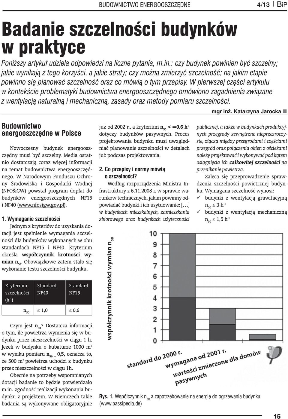 W pierwszej części artykułu w kontekście problematyki budownictwa energooszczędnego omówiono zagadnienia związane z wentylacją naturalną i mechaniczną, zasady oraz metody pomiaru szczelności. mgr inż.