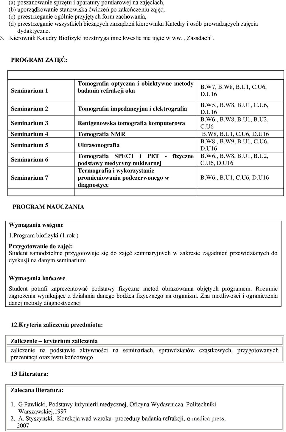 PROGRAM ZAJĘĆ: Seminarium 1 Tomografia optyczna i obiektywne metody badania refrakcji oka B.W7, B.W8, B.U1, C.U6, D.U16 Seminarium 2 Tomografia impedancyjna i elektrografia B.W5., B.W8, B.U1, C.U6, D.U16 Seminarium 3 Rentgenowska tomografia komputerowa B.