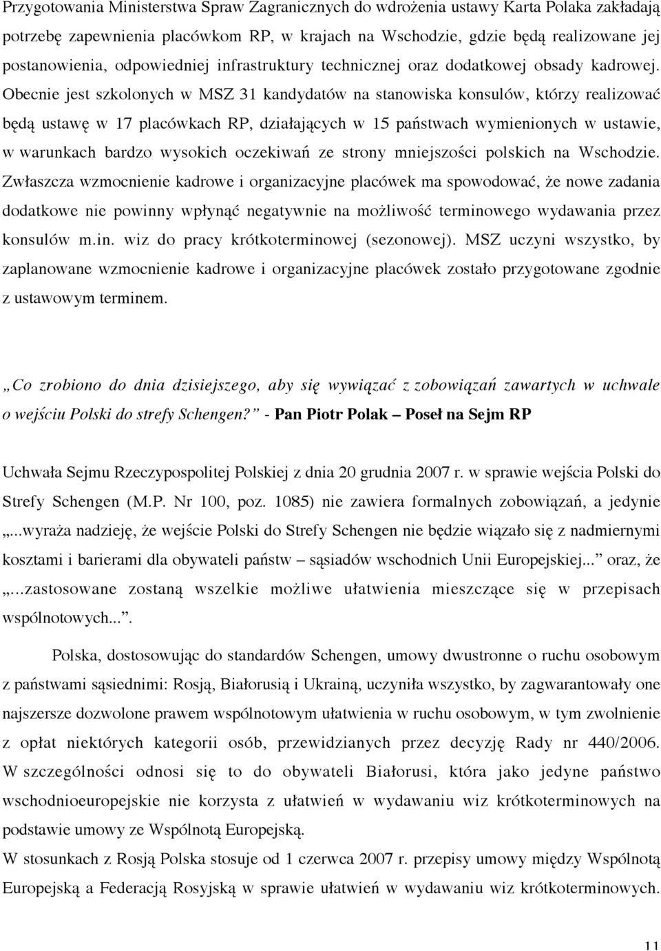 Obecnie jest szkolonych w MSZ 31 kandydatów na stanowiska konsulów, którzy realizować będą ustawę w 17 placówkach RP, działających w 15 państwach wymienionych w ustawie, w warunkach bardzo wysokich