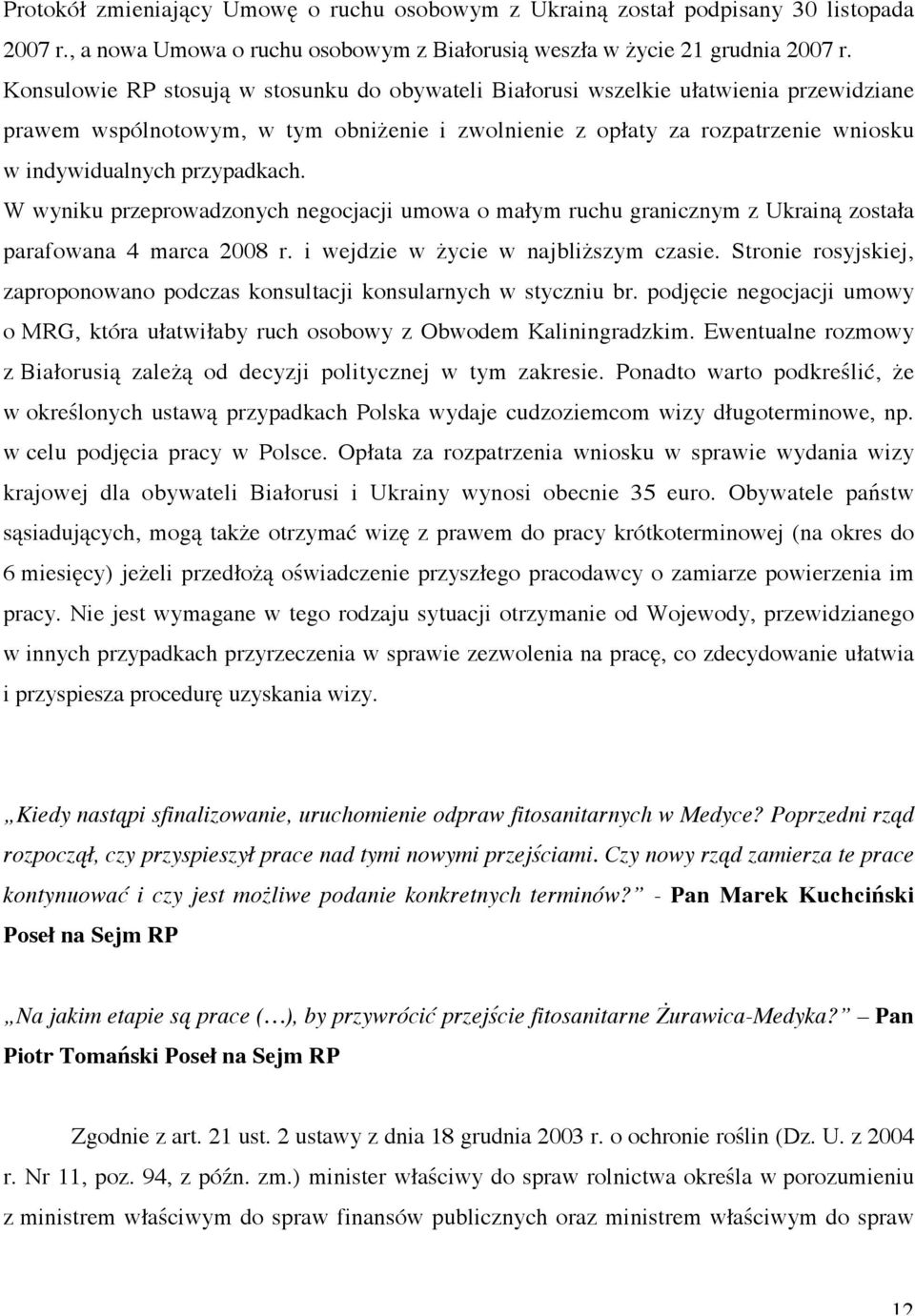 przypadkach. W wyniku przeprowadzonych negocjacji umowa o małym ruchu granicznym z Ukrainą została parafowana 4 marca 2008 r. i wejdzie w życie w najbliższym czasie.