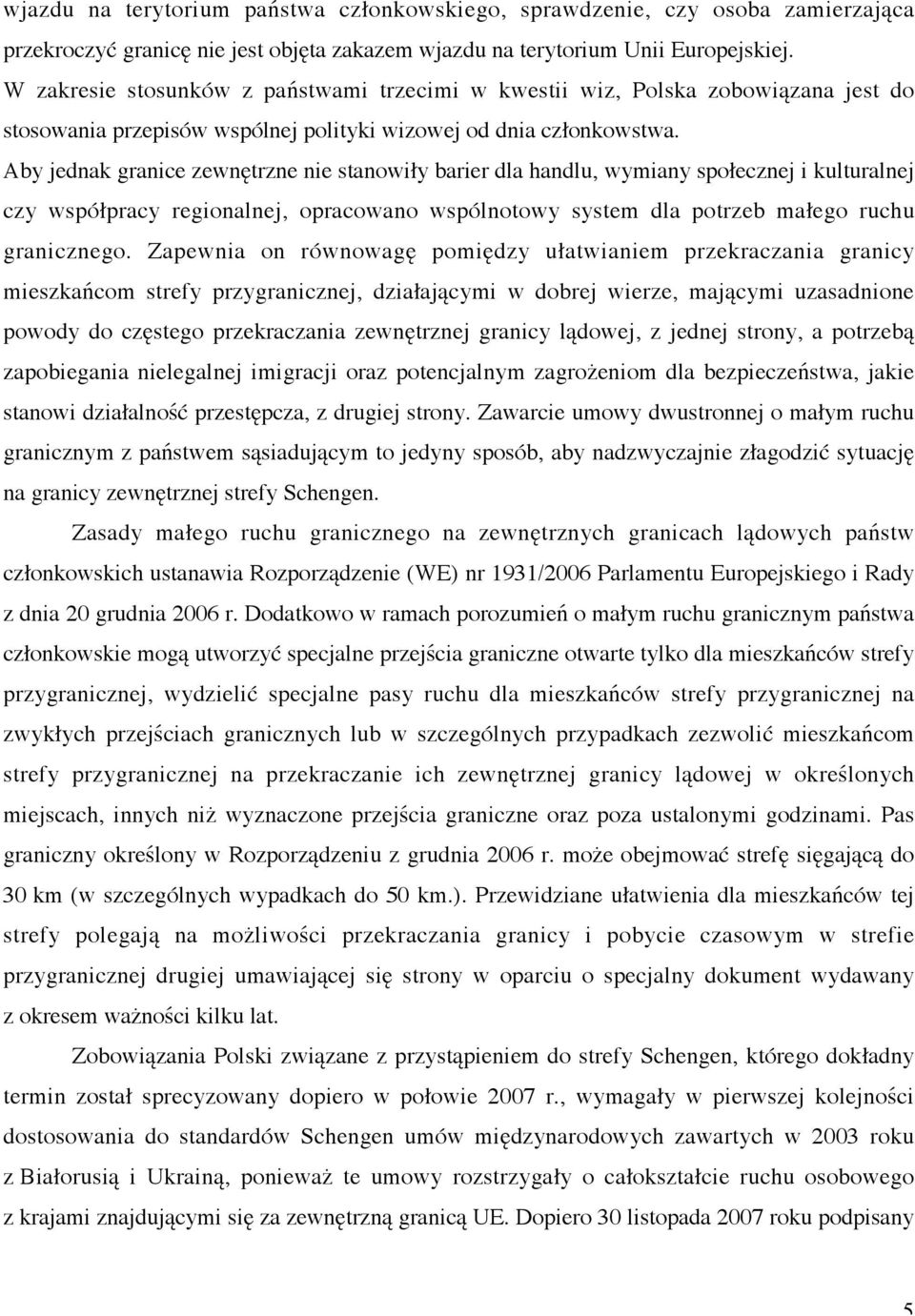 Aby jednak granice zewnętrzne nie stanowiły barier dla handlu, wymiany społecznej i kulturalnej czy współpracy regionalnej, opracowano wspólnotowy system dla potrzeb małego ruchu granicznego.