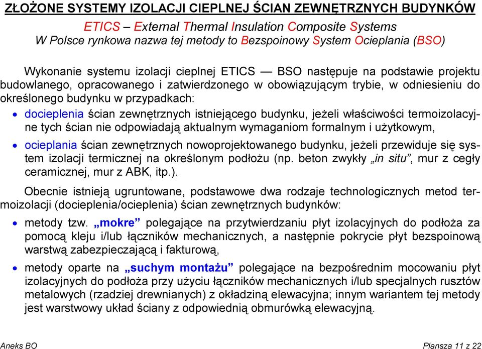 ścian zewnętrznych istniejącego budynku, jeżeli właściwości termoizolacyjne tych ścian nie odpowiadają aktualnym wymaganiom formalnym i użytkowym, ocieplania ścian zewnętrznych nowoprojektowanego