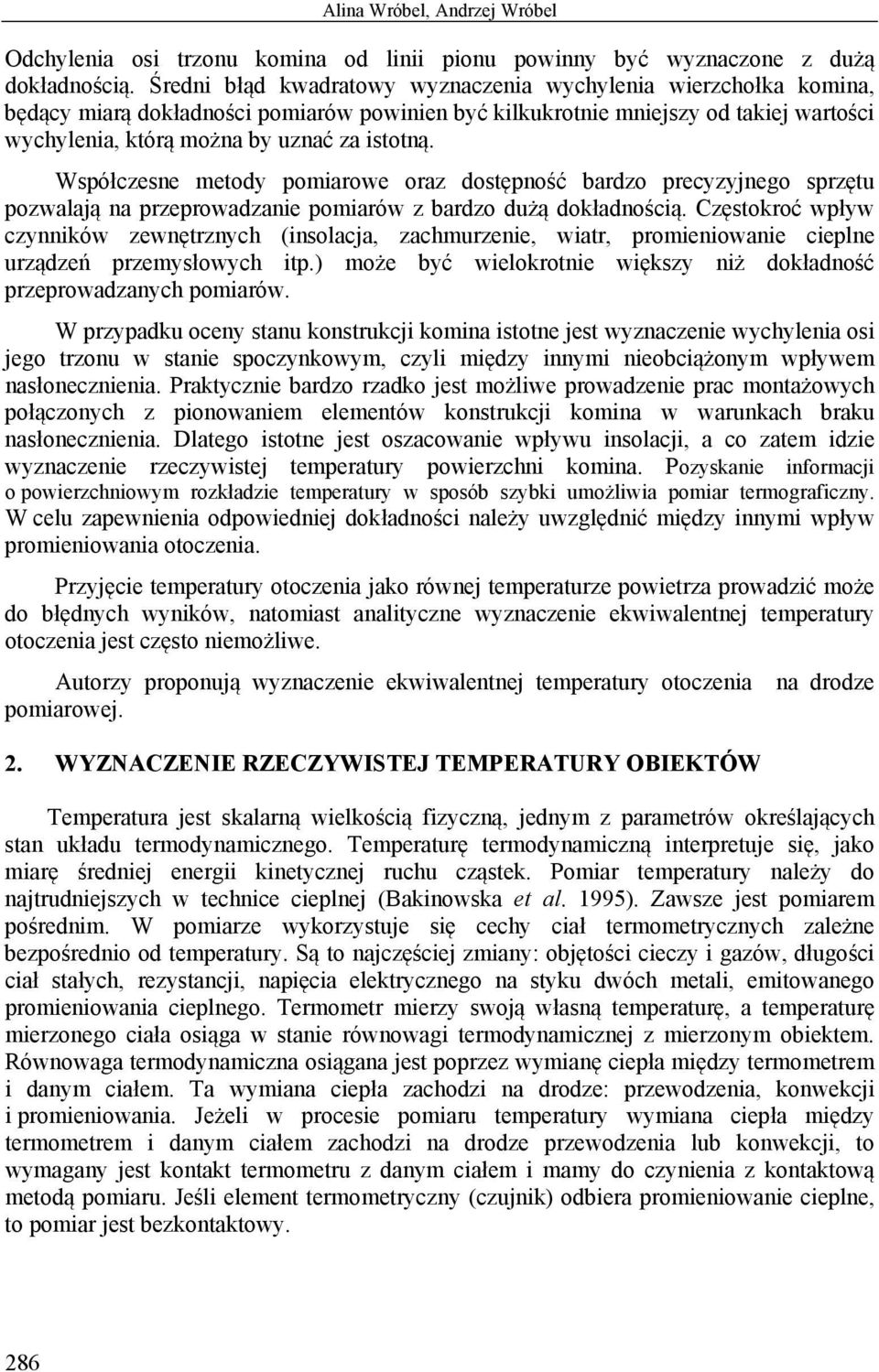 Współczesne metody pomiarowe oraz dostępność bardzo precyzyjnego sprzętu pozwalają na przeprowadzanie pomiarów z bardzo dużą dokładnością.