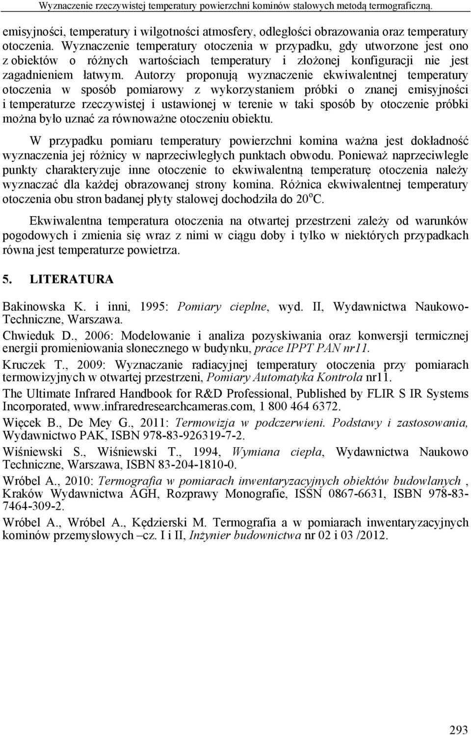 Autorzy proponują wyznaczenie ekwiwalentnej temperatury otoczenia w sposób pomiarowy z wykorzystaniem próbki o znanej emisyjności i temperaturze rzeczywistej i ustawionej w terenie w taki sposób by