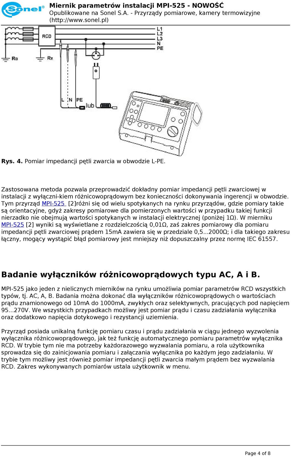 Tym przyrząd MPI-525 [2]różni się od wielu spotykanych na rynku przyrządów, gdzie pomiary takie są orientacyjne, gdyż zakresy pomiarowe dla pomierzonych wartości w przypadku takiej funkcji nierzadko